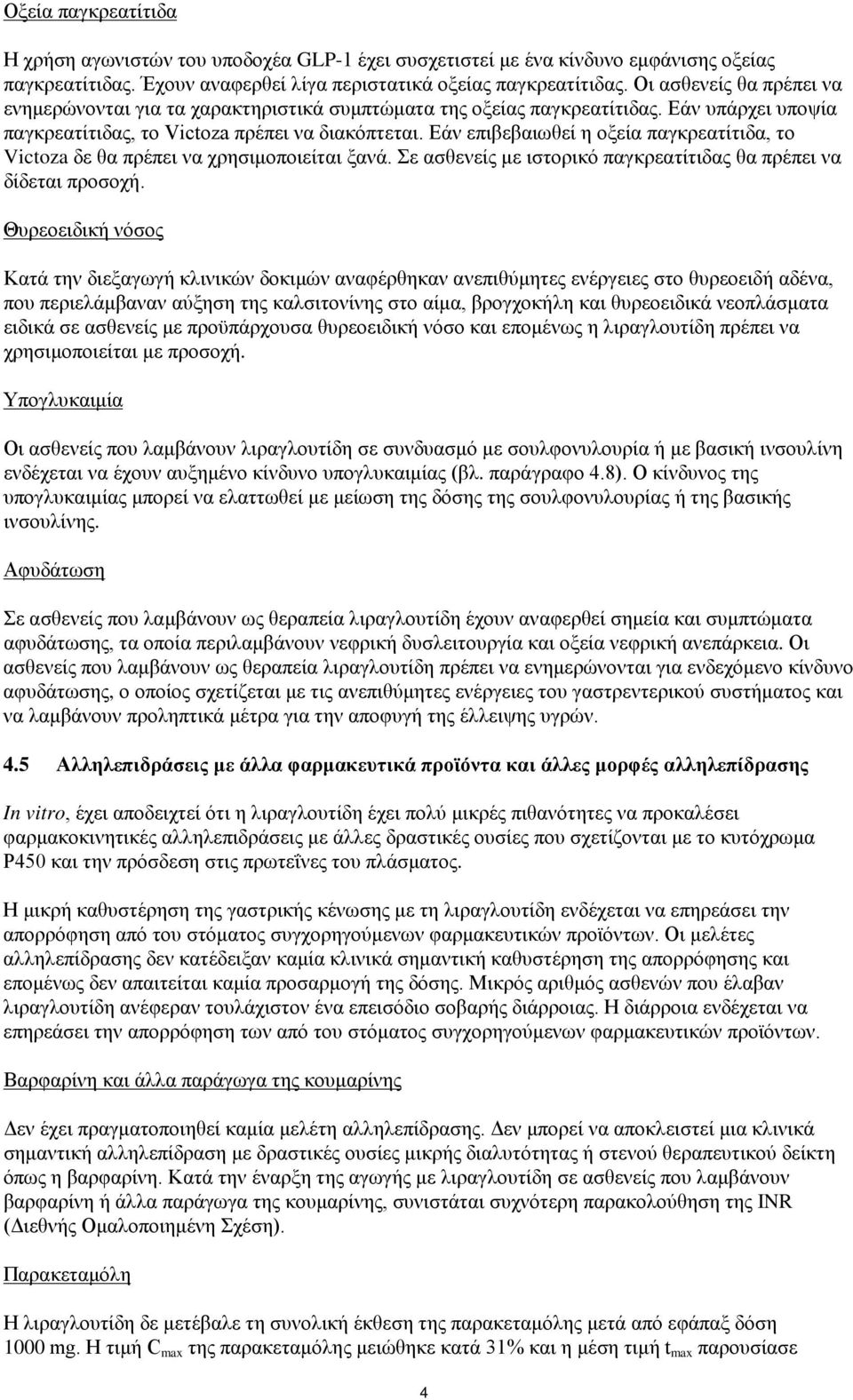 Εάν επιβεβαιωθεί η οξεία παγκρεατίτιδα, το Victoza δε θα πρέπει να χρησιμοποιείται ξανά. Σε ασθενείς με ιστορικό παγκρεατίτιδας θα πρέπει να δίδεται προσοχή.