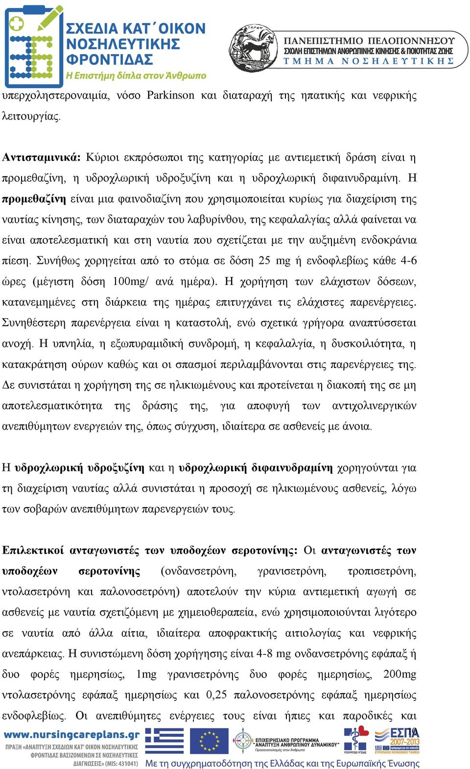 Η προμεθαζίνη είναι μια φαινοδιαζίνη που χρησιμοποιείται κυρίως για διαχείριση της ναυτίας κίνησης, των διαταραχών του λαβυρίνθου, της κεφαλαλγίας αλλά φαίνεται να είναι αποτελεσματική και στη ναυτία