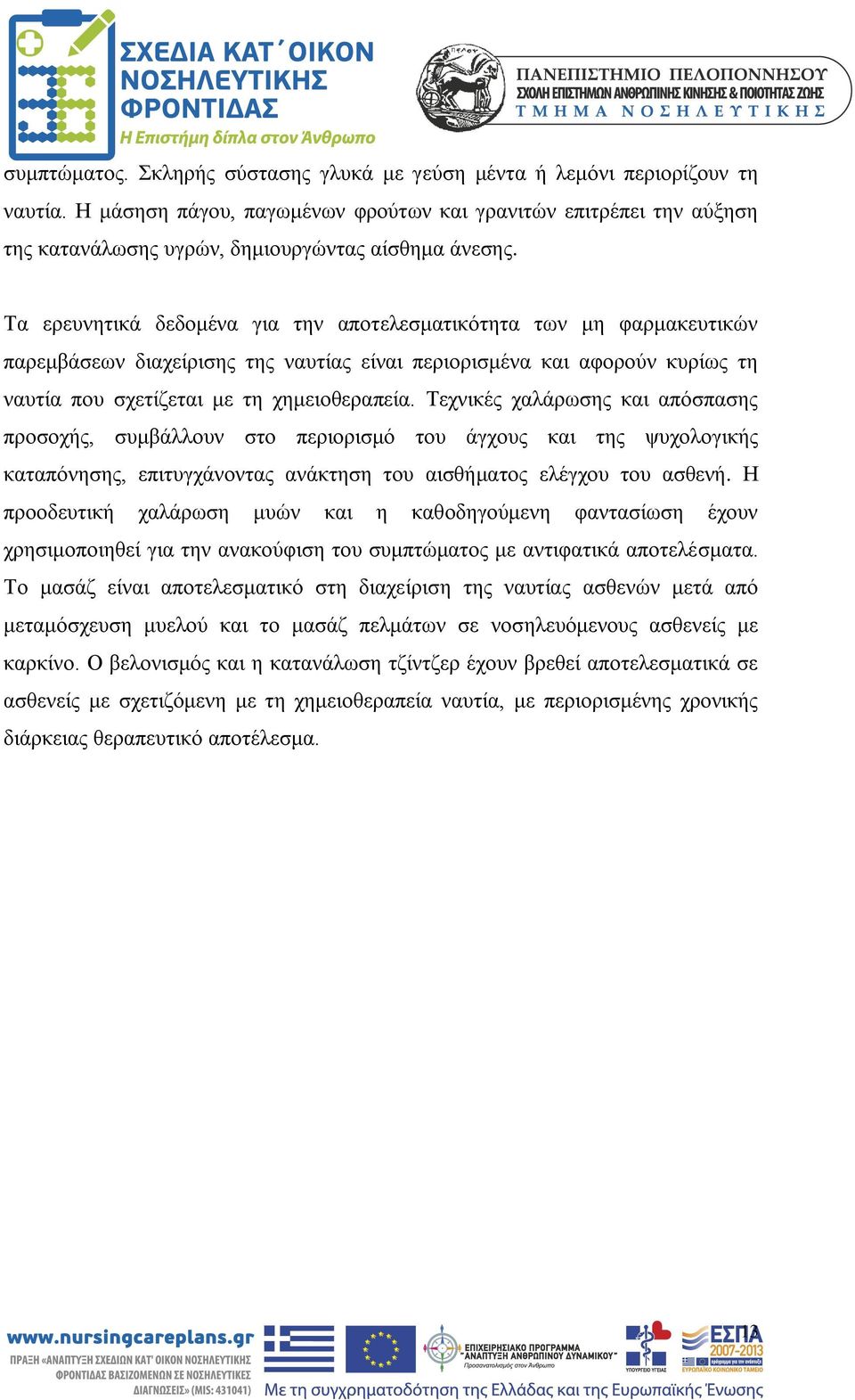 Τα ερευνητικά δεδομένα για την αποτελεσματικότητα των μη φαρμακευτικών παρεμβάσεων διαχείρισης της ναυτίας είναι περιορισμένα και αφορούν κυρίως τη ναυτία που σχετίζεται με τη χημειοθεραπεία.