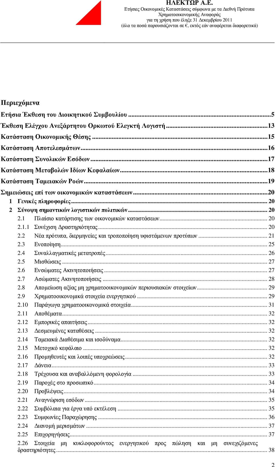 .. 20 1 Γενικές πληροφορίες... 20 2 Σύνοψη σηµαντικών λογιστικών πολιτικών... 20 2.1 Πλαίσιο κατάρτισης των οικονοµικών καταστάσεων... 20 2.1.1 Συνέχιση ραστηριότητας... 20 2.2 Νέα πρότυπα, διερµηνείες και τροποποίηση υφιστάµενων προτύπων.