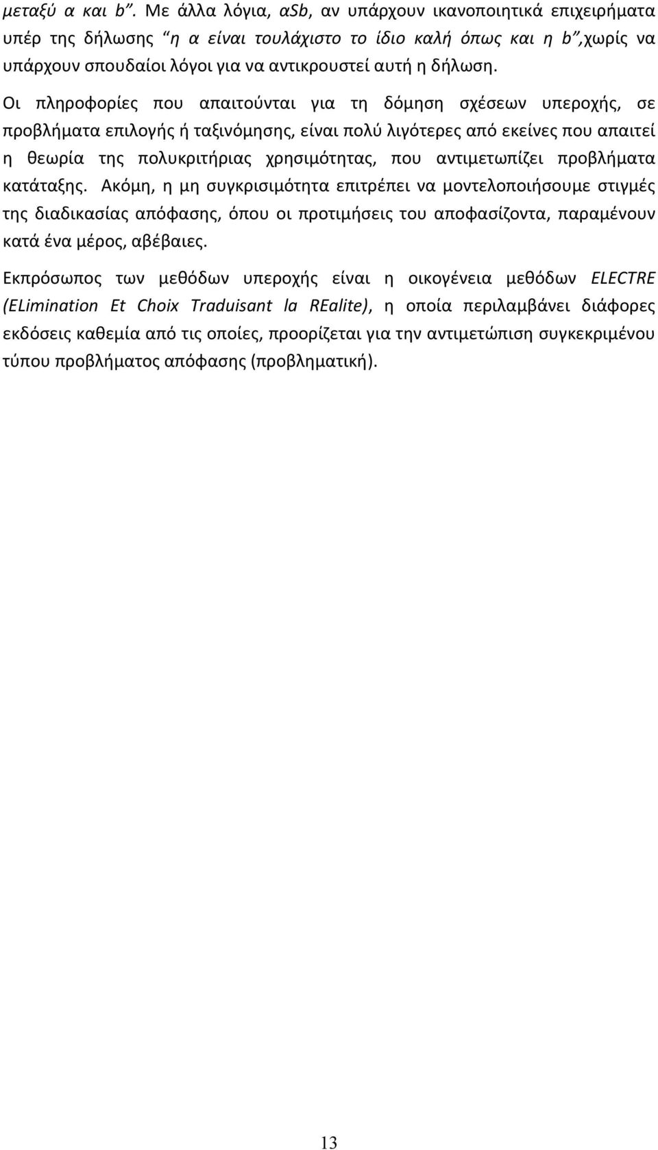 Οι πληροφορίες που απαιτούνται για τη δόμηση σχέσεων υπεροχής, σε προβλήματα επιλογής ή ταξινόμησης, είναι πολύ λιγότερες από εκείνες που απαιτεί η θεωρία της πολυκριτήριας χρησιμότητας, που