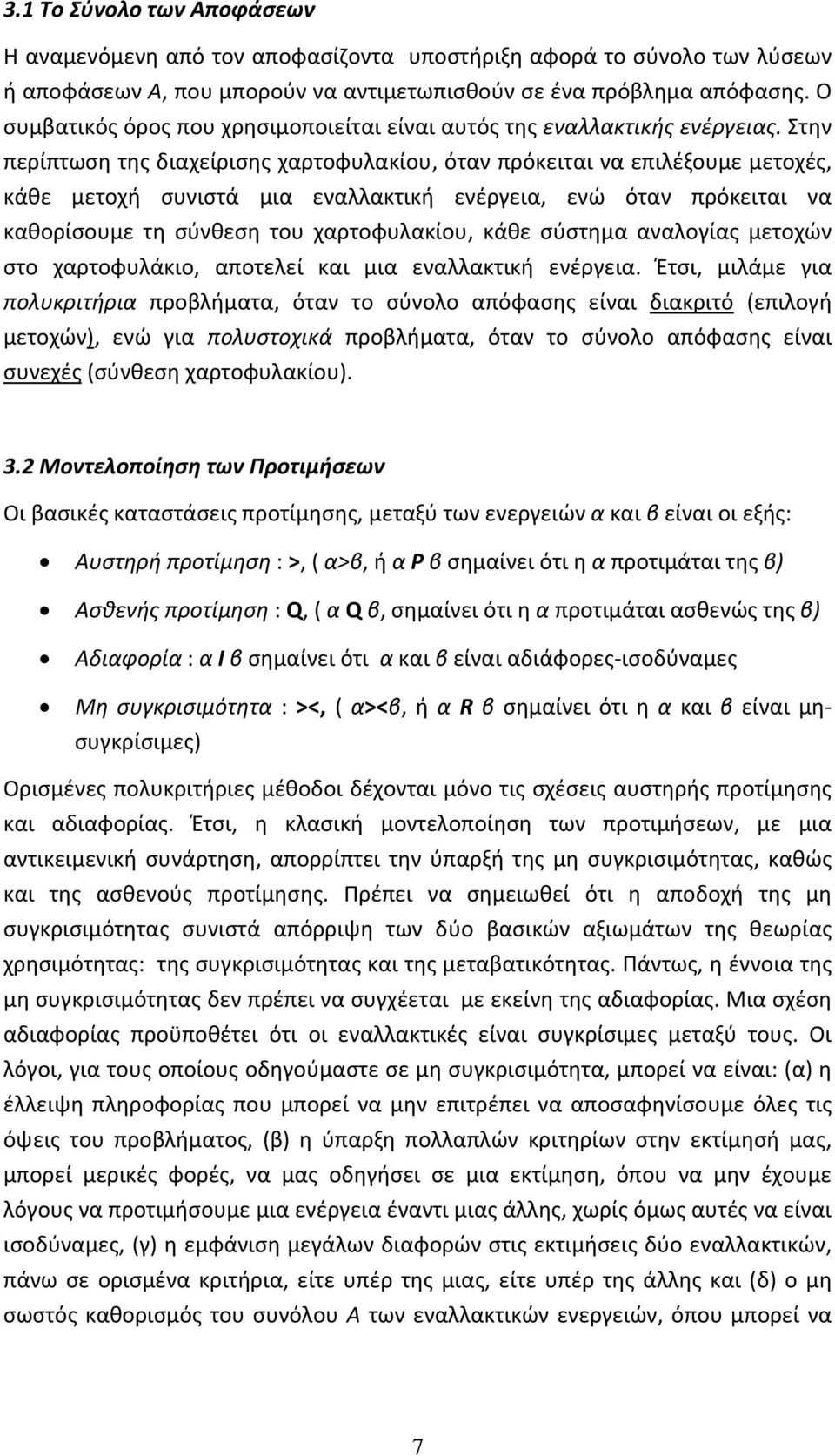 Στην περίπτωση της διαχείρισης χαρτοφυλακίου, όταν πρόκειται να επιλέξουμε μετοχές, κάθε μετοχή συνιστά μια εναλλακτική ενέργεια, ενώ όταν πρόκειται να καθορίσουμε τη σύνθεση του χαρτοφυλακίου, κάθε