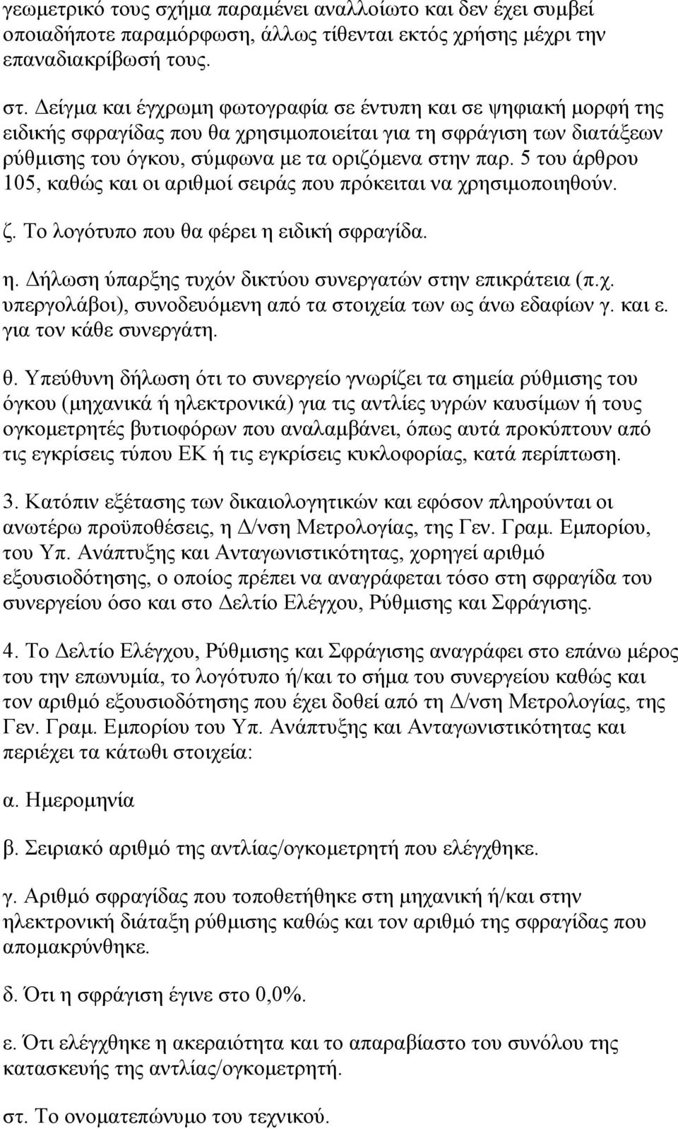 5 του άρθρου 105, καθώς και οι αριθμοί σειράς που πρόκειται να χρησιμοποιηθούν. ζ. Το λογότυπο που θα φέρει η ειδική σφραγίδα. η. Δήλωση ύπαρξης τυχόν δικτύου συνεργατών στην επικράτεια (π.χ. υπεργολάβοι), συνοδευόμενη από τα στοιχεία των ως άνω εδαφίων γ.