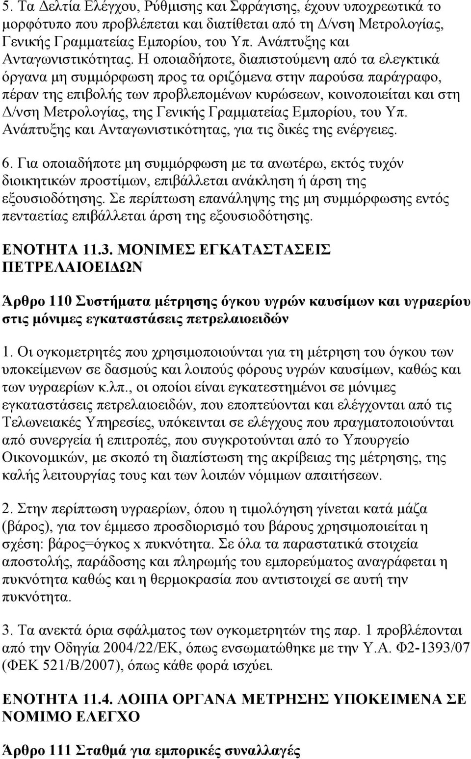 Η οποιαδήποτε, διαπιστούμενη από τα ελεγκτικά όργανα μη συμμόρφωση προς τα οριζόμενα στην παρούσα παράγραφο, πέραν της επιβολής των προβλεπομένων κυρώσεων, κοινοποιείται και στη Δ/νση Μετρολογίας,