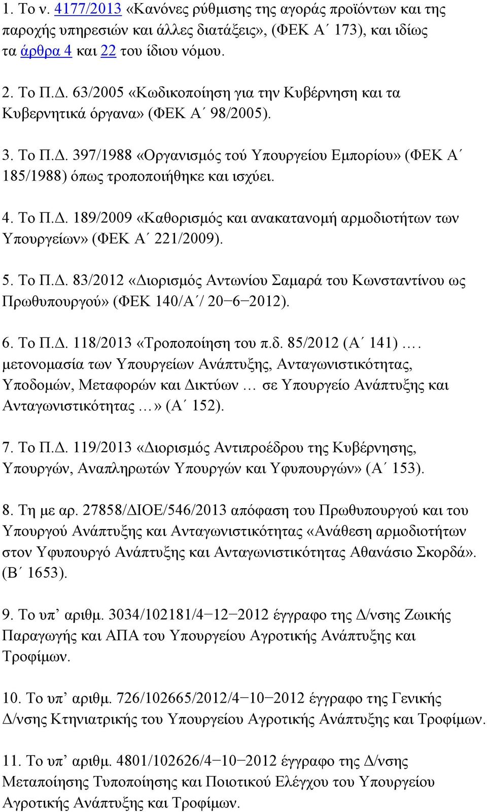 5. Το Π.Δ. 83/2012 «Διορισμός Αντωνίου Σαμαρά του Κωνσταντίνου ως Πρωθυπουργού» (ΦΕΚ 140/Α / 20 6 2012). 6. Το Π.Δ. 118/2013 «Τροποποίηση του π.δ. 85/2012 (Α 141).