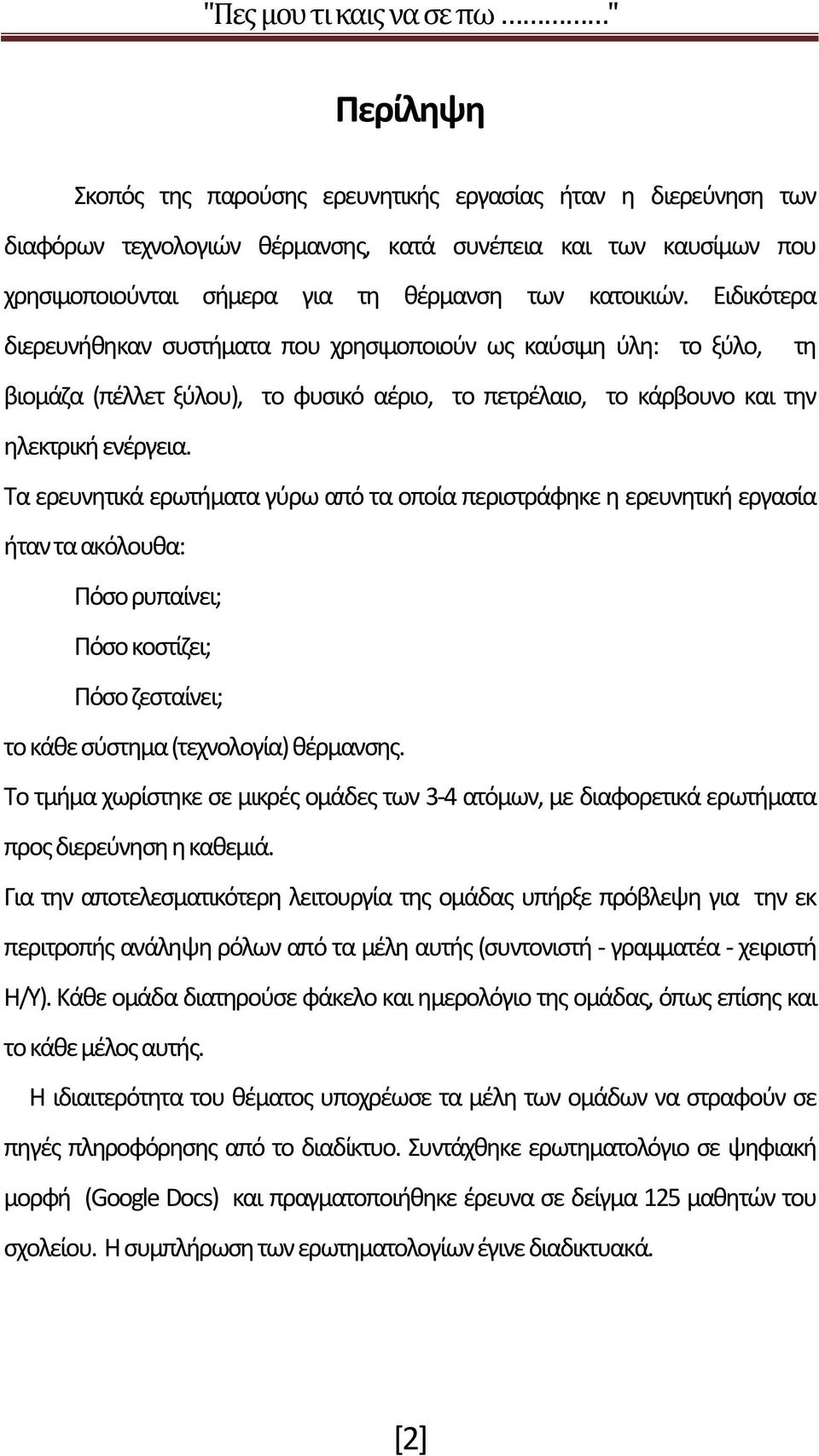 Τα ερευνητικά ερωτήματα γύρω από τα οποία περιστράφηκε η ερευνητική εργασία ήταν τα ακόλουθα: Πόσο ρυπαίνει; Πόσο κοστίζει; Πόσο ζεσταίνει; το κάθε σύστημα (τεχνολογία) θέρμανσης.