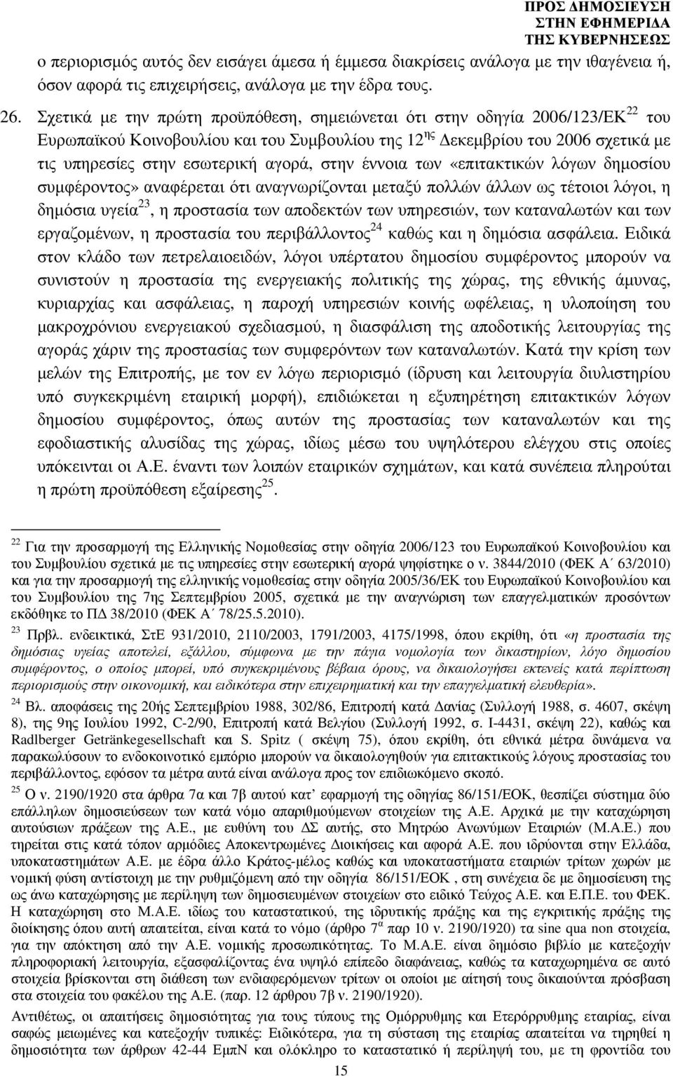 στην έννοια των «επιτακτικών λόγων δηµοσίου συµφέροντος» αναφέρεται ότι αναγνωρίζονται µεταξύ πολλών άλλων ως τέτοιοι λόγοι, η δηµόσια υγεία 23, η προστασία των αποδεκτών των υπηρεσιών, των