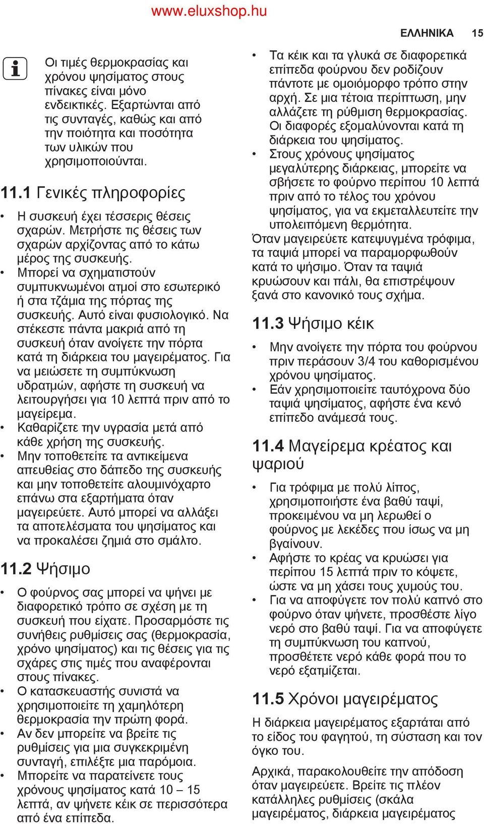 Μπορεί να σχηματιστούν συμπυκνωμένοι ατμοί στο εσωτερικό ή στα τζάμια της πόρτας της συσκευής. Αυτό είναι φυσιολογικό.