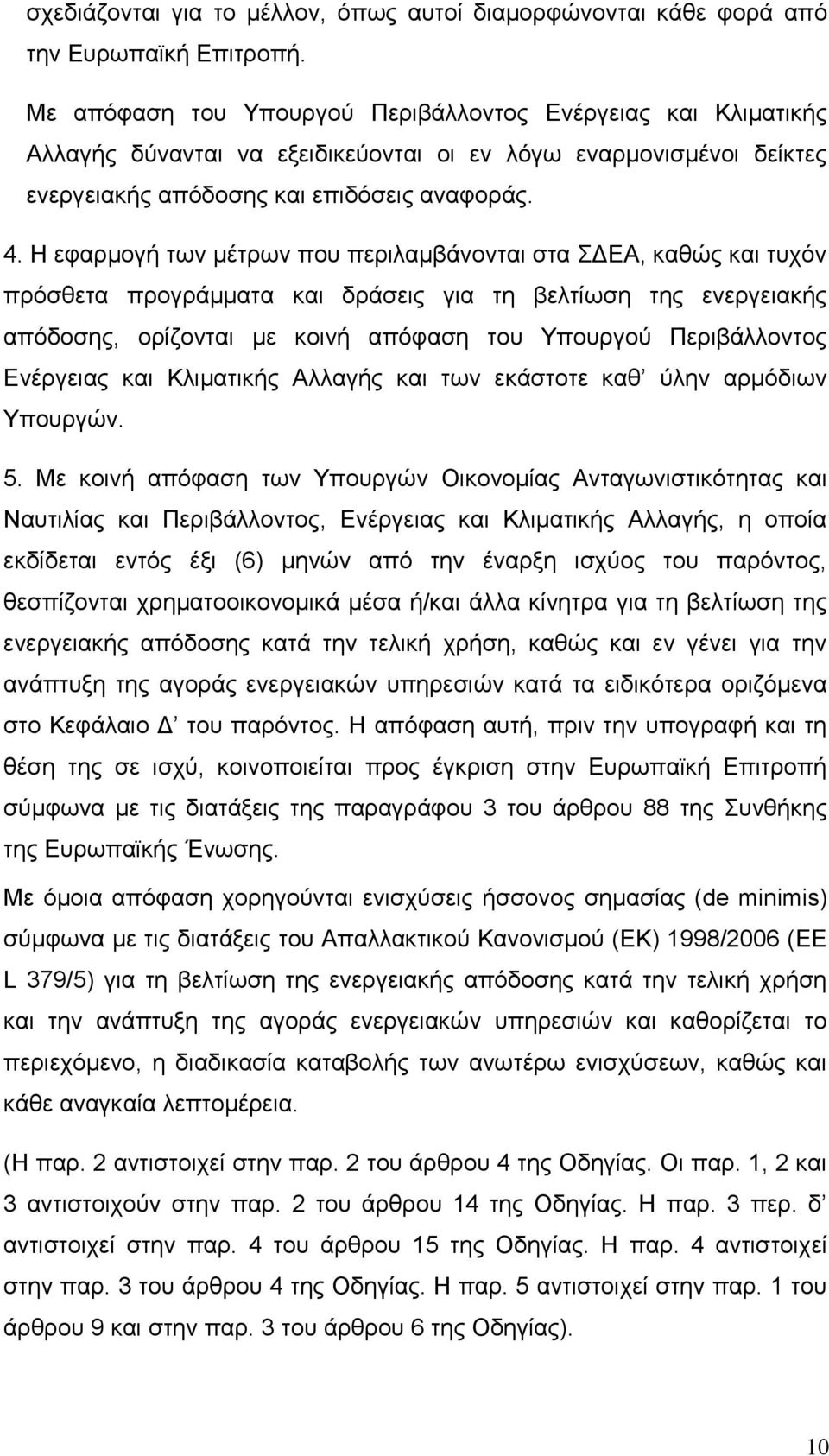 Η εφαρμογή των μέτρων που περιλαμβάνονται στα ΣΔΕΑ, καθώς και τυχόν πρόσθετα προγράμματα και δράσεις για τη βελτίωση της ενεργειακής απόδοσης, ορίζονται με κοινή απόφαση του Υπουργού Περιβάλλοντος