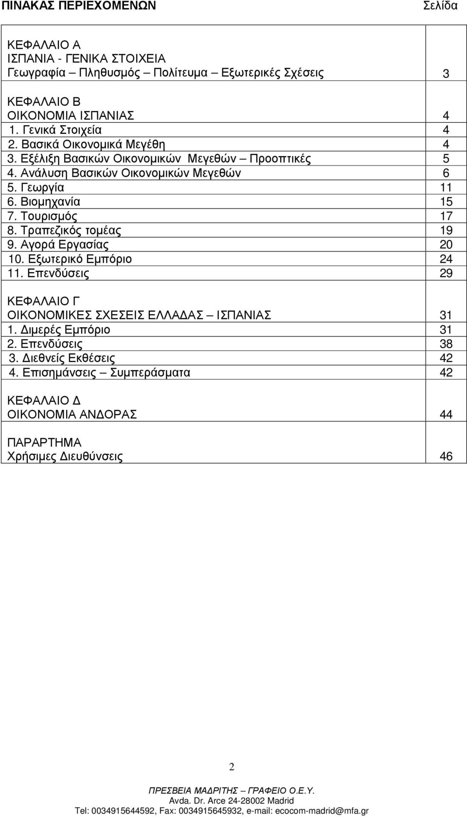 Βιοµηχανία 15 7. Τουρισµός 17 8. Τραπεζικός τοµέας 19 9. Αγορά Εργασίας 20 10. Εξωτερικό Εµπόριο 24 11.