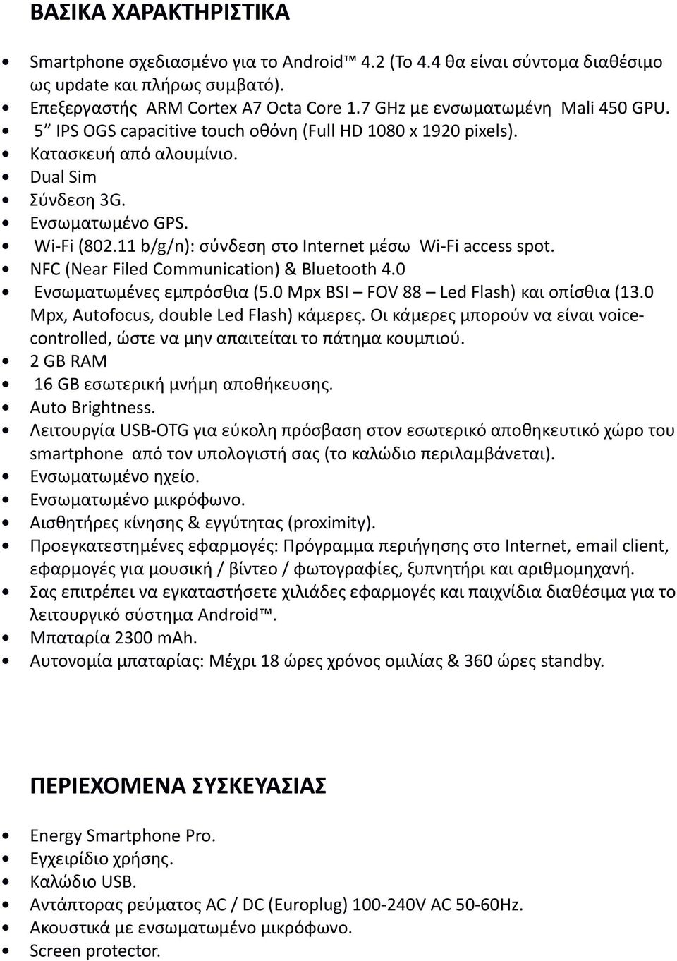 11 b/g/n): σύνδεση στο Internet μέσω Wi-Fi access spot. NFC (Near Filed Communication) & Bluetooth 4.0 Ενσωματωμένες εμπρόσθια (5.0 Mpx BSI FOV 88 Led Flash) και οπίσθια (13.