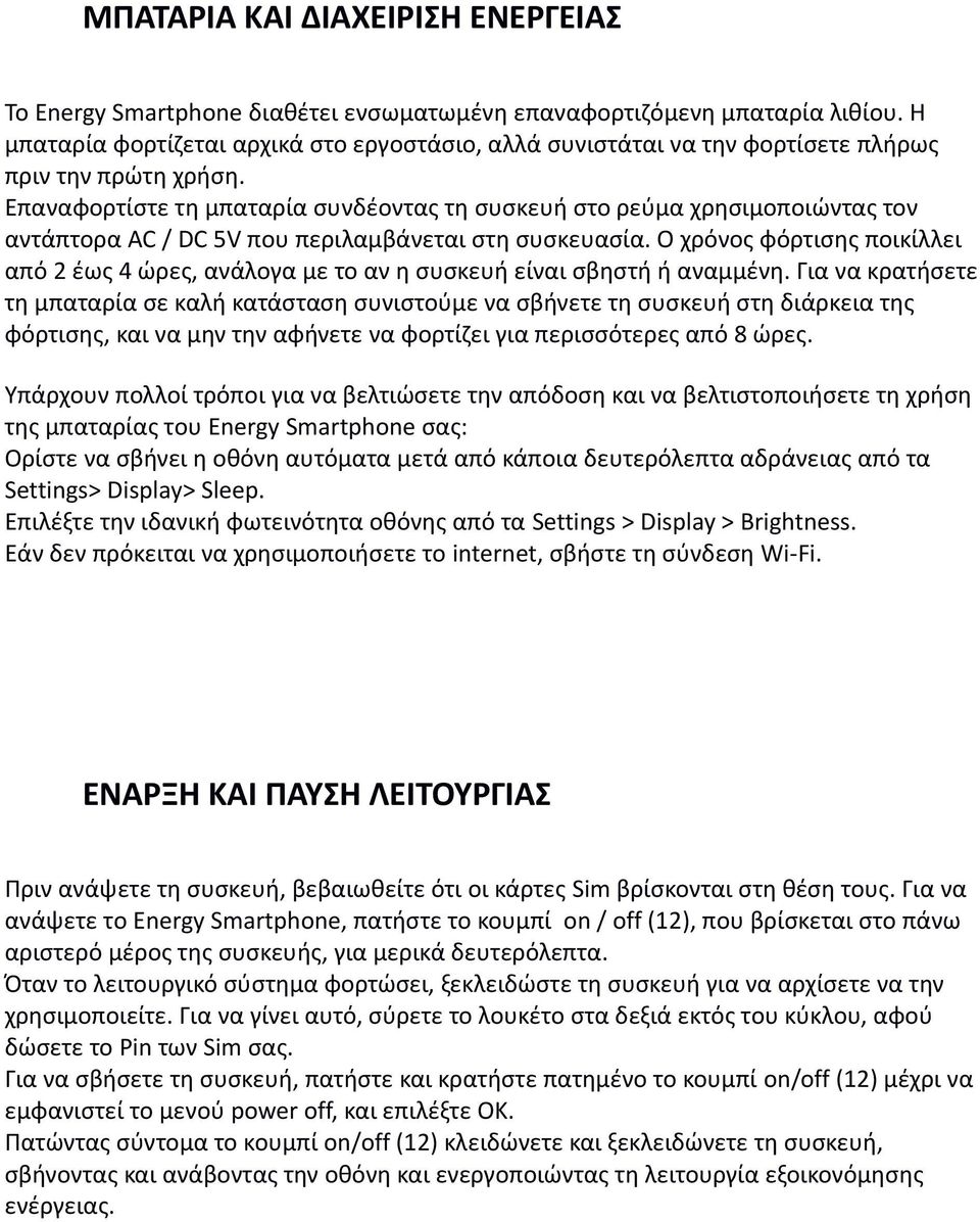 Επαναφορτίστε τη μπαταρία συνδέοντας τη συσκευή στο ρεύμα χρησιμοποιώντας τον αντάπτορα AC / DC 5V που περιλαμβάνεται στη συσκευασία.