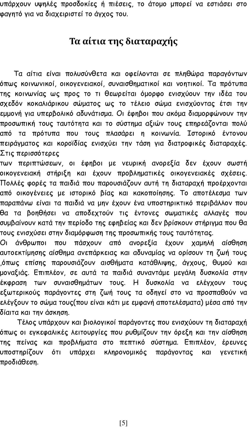 Τα πρότυπα της κοινωνίας ως προς το τι θεωρείται όμορφο ενισχύουν την ιδέα του σχεδόν κοκαλιάρικου σώματος ως το τέλειο σώμα ενισχύοντας έτσι την εμμονή για υπερβολικό αδυνάτισμα.