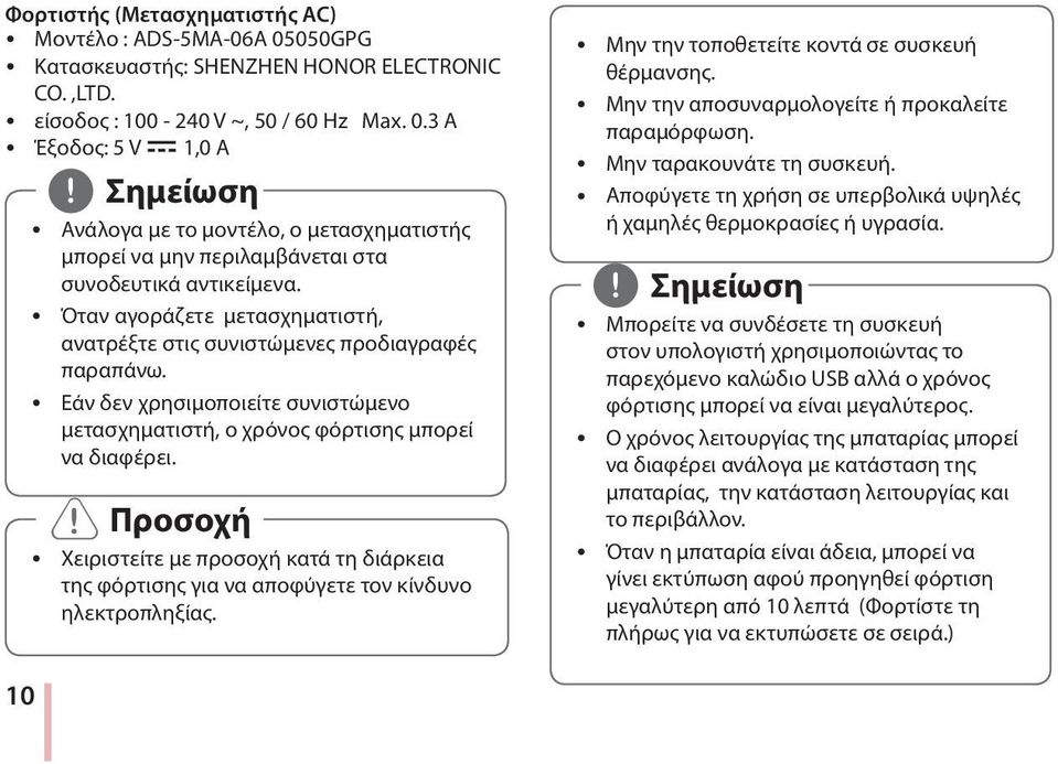 > > Προσοχή y Χειριστείτε με προσοχή κατά τη διάρκεια της φόρτισης για να αποφύγετε τον κίνδυνο ηλεκτροπληξίας. y Μην την τοποθετείτε κοντά σε συσκευή θέρμανσης.