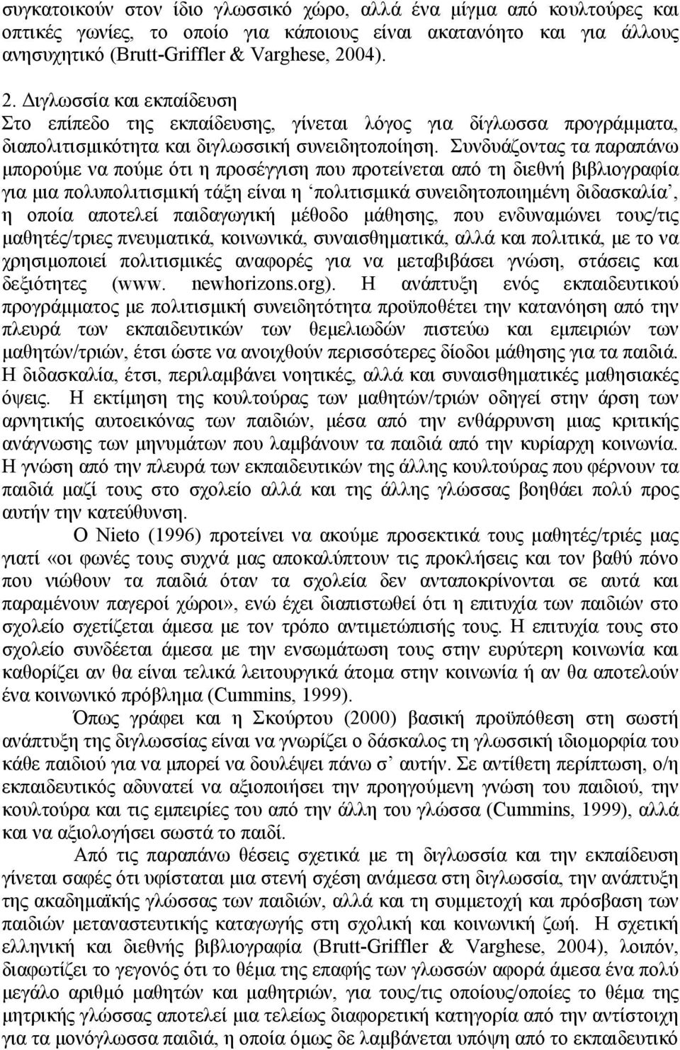 Συνδυάζοντας τα παραπάνω μπορούμε να πούμε ότι η προσέγγιση που προτείνεται από τη διεθνή βιβλιογραφία για μια πολυπολιτισμική τάξη είναι η πολιτισμικά συνειδητοποιημένη διδασκαλία, η οποία αποτελεί