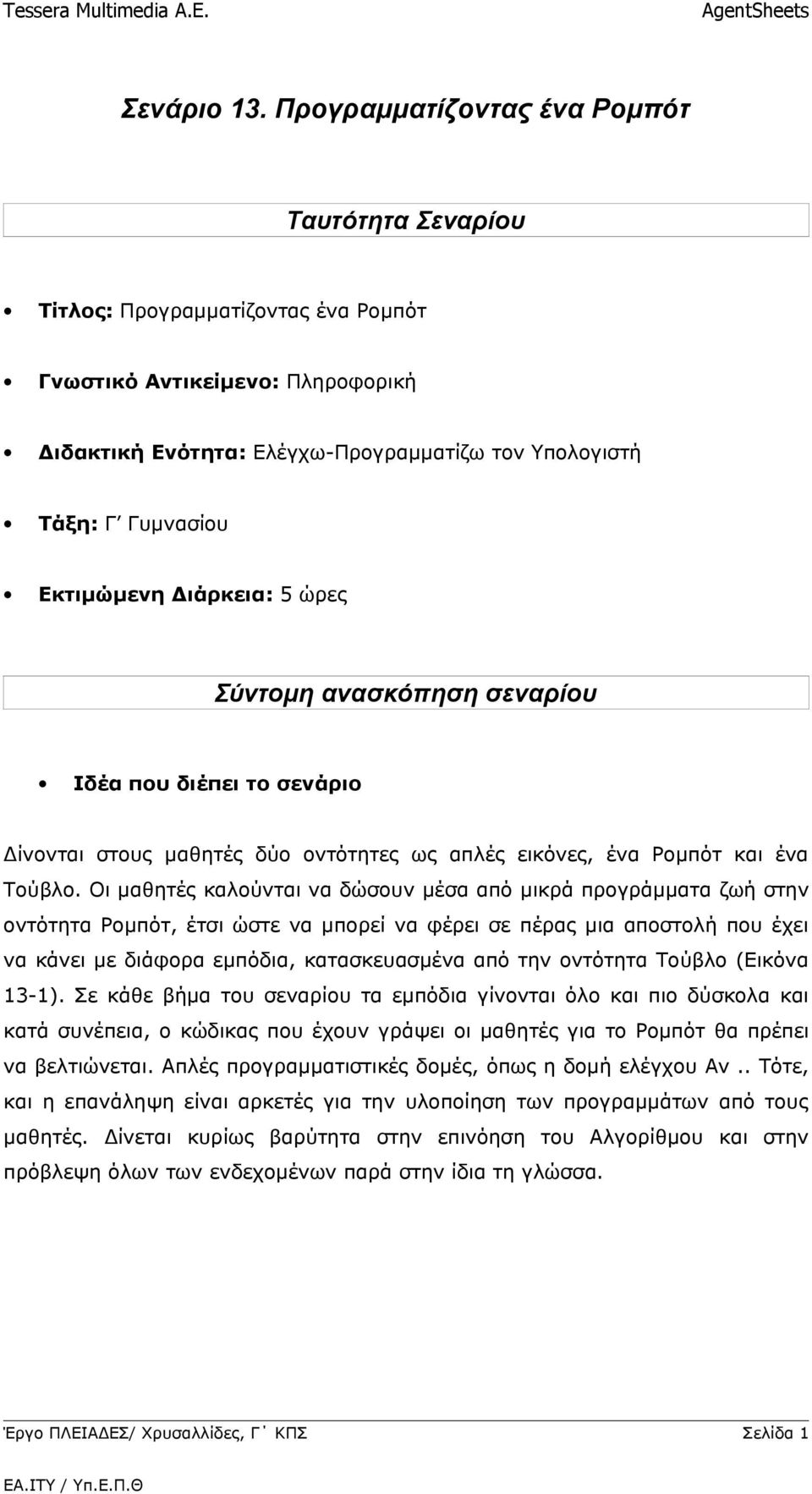 Εκτιμώμενη Διάρκεια: 5 ώρες Σύντομη ανασκόπηση σεναρίου Ιδέα που διέπει το σενάριο Δίνονται στους μαθητές δύο οντότητες ως απλές εικόνες, ένα Ρομπότ και ένα Τούβλο.