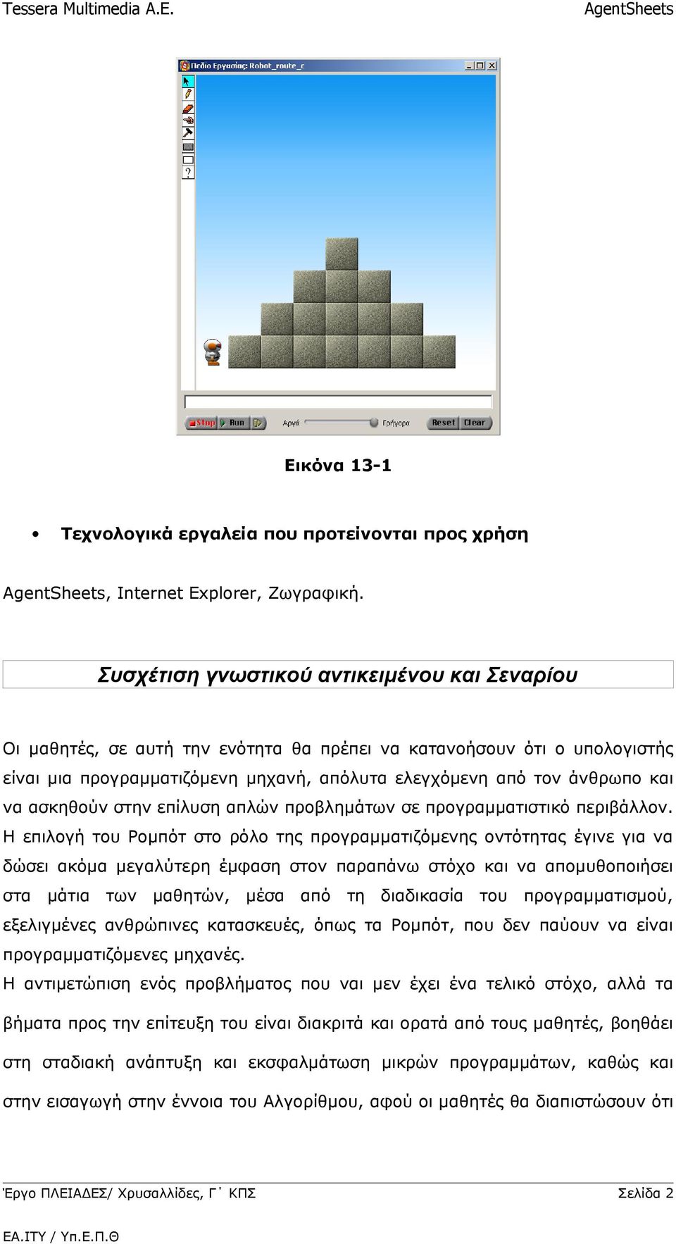 ασκηθούν στην επίλυση απλών προβλημάτων σε προγραμματιστικό περιβάλλον.