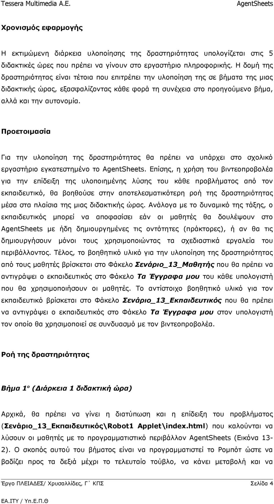 Προετοιμασία Για την υλοποίηση της δραστηριότητας θα πρέπει να υπάρχει στο σχολικό εργαστήριο εγκατεστημένο το.