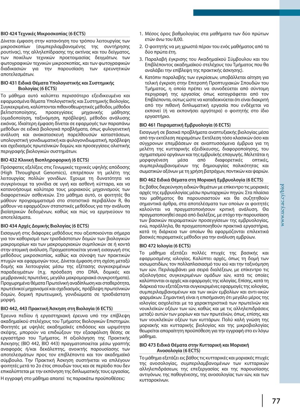 ΒΙΟ 431 Ειδικά Θέματα Υπολογιστικής και Συστημικής Βιολογίας (6 ECTS) Το μάθημα αυτό καλύπτει περισσότερο εξειδικευμένα και εφαρμοσμένα θέματα Υπολογιστικής και Συστημικής Βιολογίας.