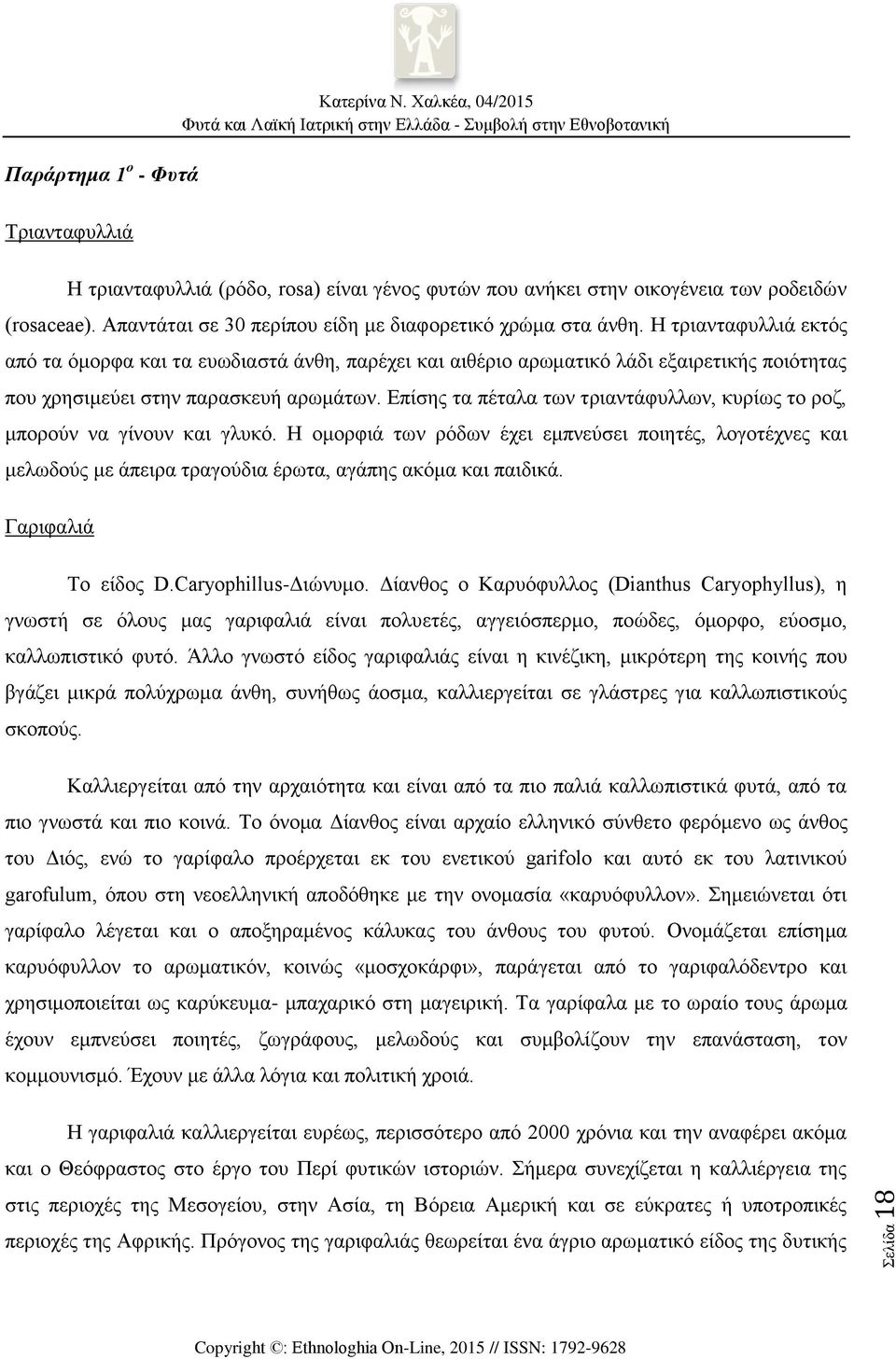 Η τριανταφυλλιά εκτός από τα όμορφα και τα ευωδιαστά άνθη, παρέχει και αιθέριο αρωματικό λάδι εξαιρετικής ποιότητας που χρησιμεύει στην παρασκευή αρωμάτων.