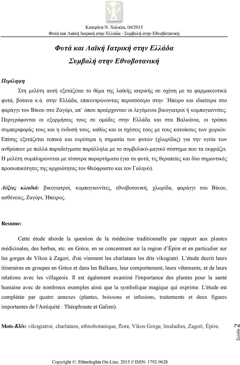 Επίσης εξετάζεται τοπικά και ευρύτερα η σημασία των φυτών (χλωρίδας) για την υγεία των ανθρώπων με πολλά παραδείγματα παράλληλα με το συμβολικό-μαγικό σύστημα που τα εκφράζει.