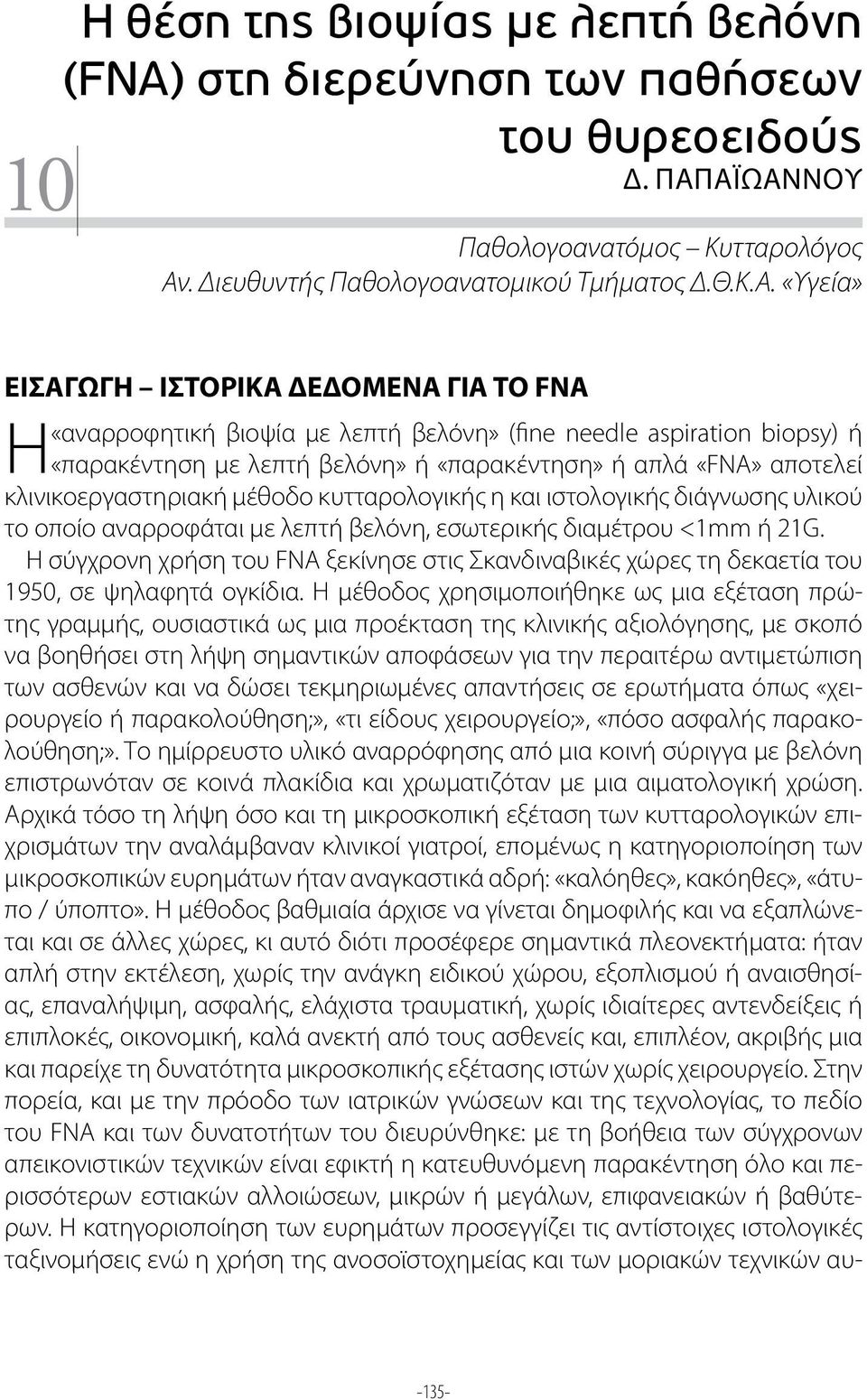 biopsy) ή Η «παρακέντηση με λεπτή βελόνη» ή «παρακέντηση» ή απλά «FNA» αποτελεί κλινικοεργαστηριακή μέθοδο κυτταρολογικής η και ιστολογικής διάγνωσης υλικού το οποίο αναρροφάται με λεπτή βελόνη,