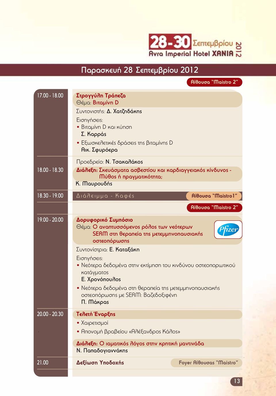 00 Διάλειμμα - Καφές Αίθουσα Maistro1 19.00-20.00 Δορυφορικό Συμπόσιο Θέμα: Ο αναπτυσσόμενος ρόλος των νεότερων SERM στη θεραπεία της μετεμμηνοπαυσιακής οστεοπόρωσης Συντονίστρια: Ε.