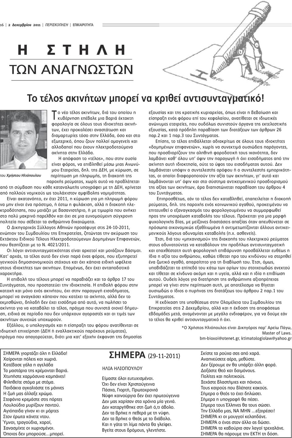 εξωτερικό, όπου ζουν πολλοί ομογενείς και αλλοδαποί που έχουν ηλεκτροδοτούμενα ακίνητα στην Ελλάδα. Η απόφαση το «τέλος», που στην ουσία είναι φόρος, να επιβληθεί μέσω μιας Ανωνύμου Εταιρείας, δηλ.