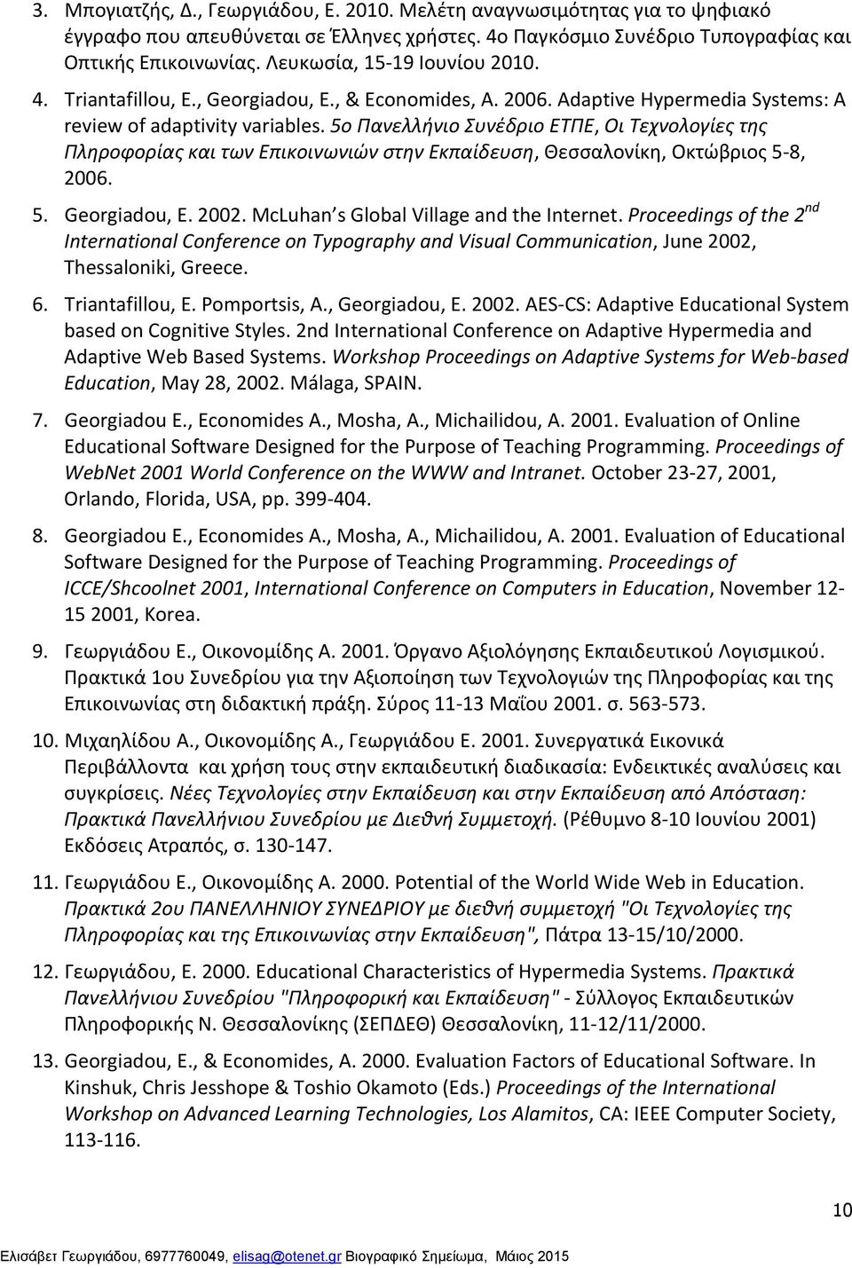 5ο Πανελλήνιο Συνέδριο ΕΤΠΕ, Οι Τεχνολογίες της Πληροφορίας και των Επικοινωνιών στην Εκπαίδευση, Θεσσαλονίκη, Οκτώβριος 5-8, 2006. 5. Georgiadou, E. 2002. McLuhan s Global Village and the Internet.