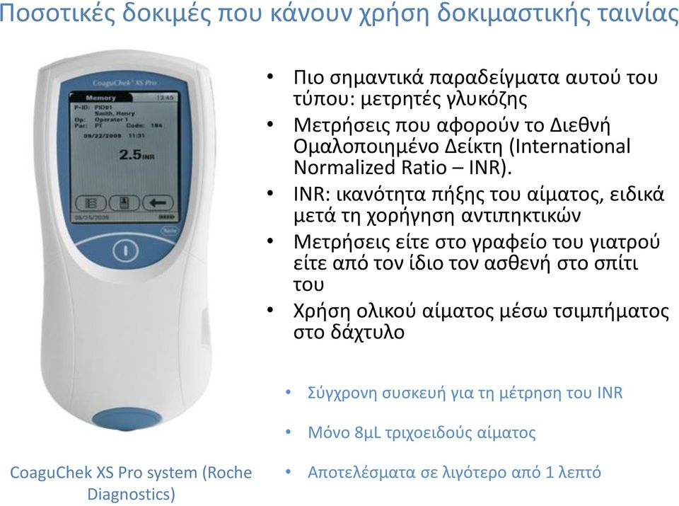 INR: ικανότητα πήξης του αίματος, ειδικά μετά τη χορήγηση αντιπηκτικών Μετρήσεις είτε στο γραφείο του γιατρού είτε από τον ίδιο τον ασθενή