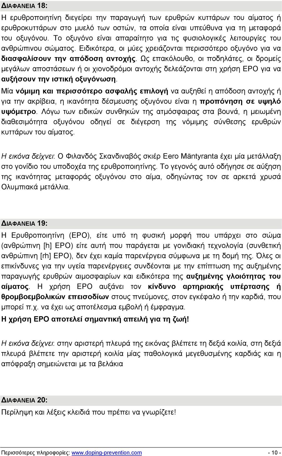 Ως επακόλουθο, οι ποδηλάτες, οι δρομείς μεγάλων αποστάσεων ή οι χιονοδρόμοι αντοχής δελεάζονται στη χρήση EPO για να αυξήσουν την ιστική οξυγόνωση.