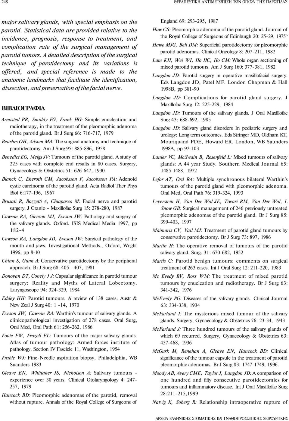 A detailed description of the surgical technique of parotidectomy and its variations is offered, and special reference is made to the anatomic landmarks that facilitate the identification,