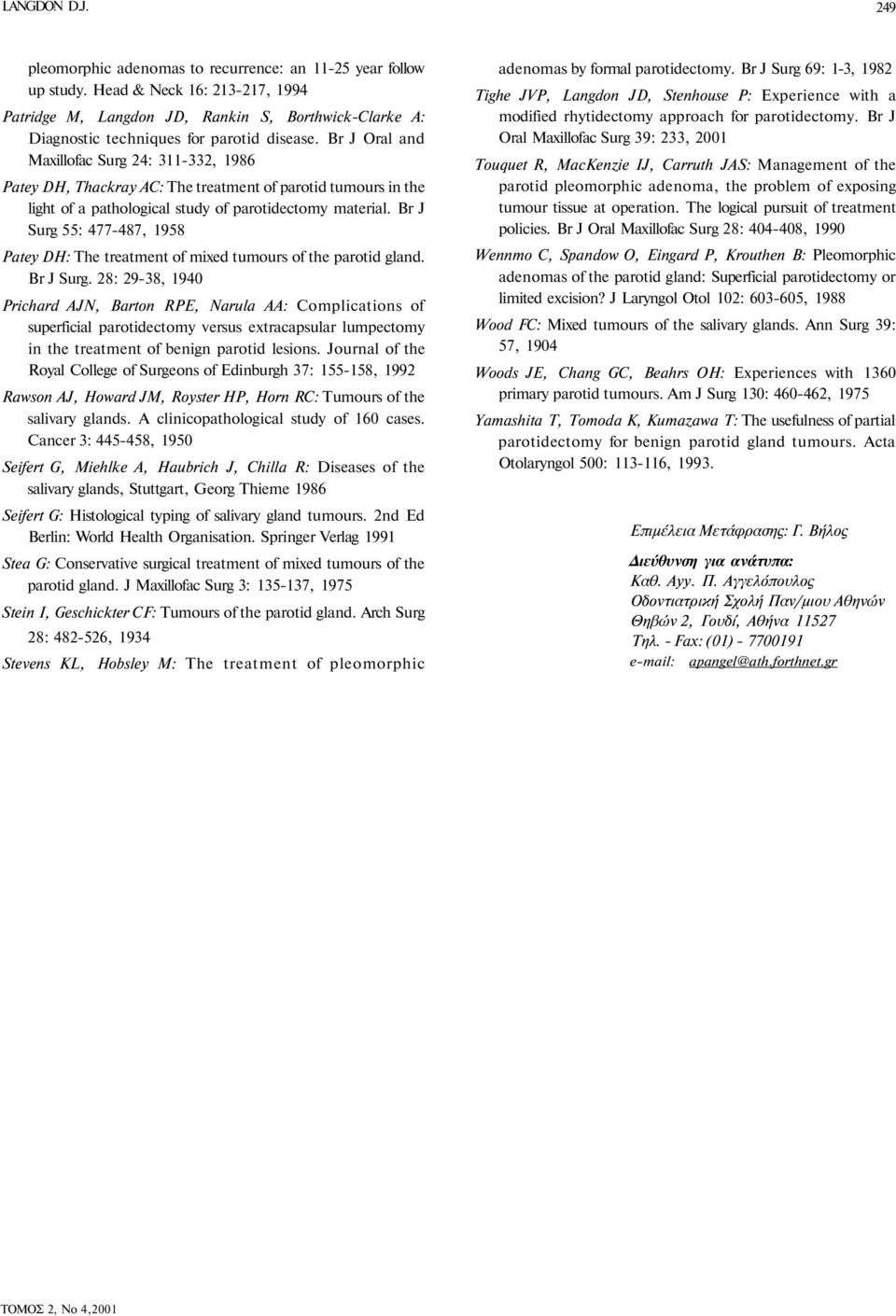 Br J Oral and Maxillofac Surg 24: 311-332, 1986 Patey DH, Thackray AC: The treatment of parotid tumours in the light of a pathological study of parotidectomy material.