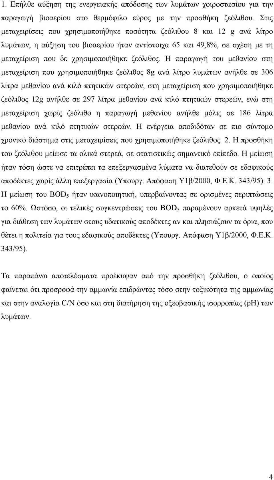 Η παραγωγή του µεθανίου στη µεταχείριση που χρησιµοποιήθηκε ζεόλιθος 8g ανά λίτρο λυµάτων ανήλθε σε 306 λίτρα µεθανίου ανά κιλό πτητικών στερεών, στη µεταχείριση που χρησιµοποιήθηκε ζεόλιθος 12g