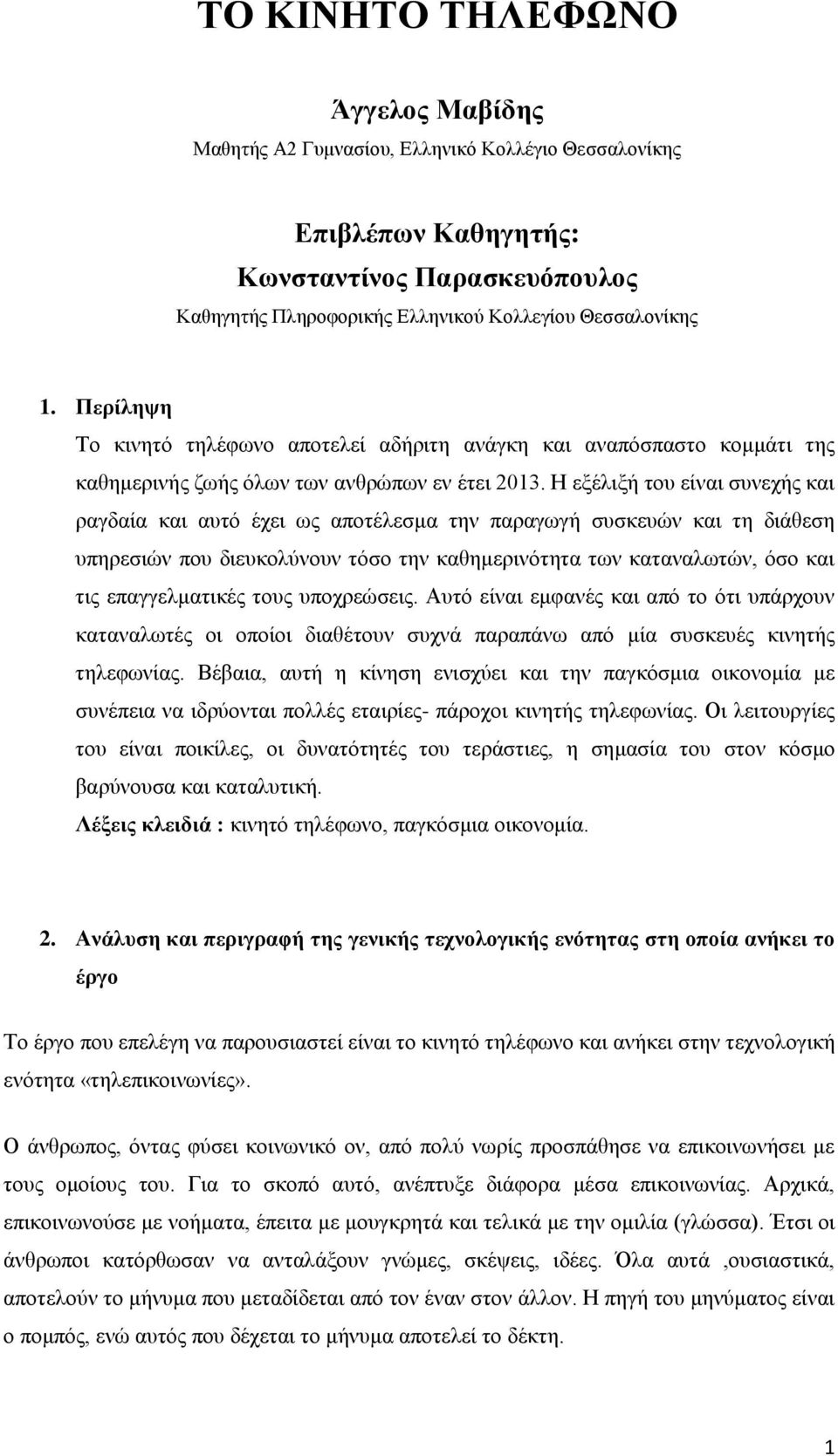 Η εξέλιξή του είναι συνεχής και ραγδαία και αυτό έχει ως αποτέλεσμα την παραγωγή συσκευών και τη διάθεση υπηρεσιών που διευκολύνουν τόσο την καθημερινότητα των καταναλωτών, όσο και τις επαγγελματικές