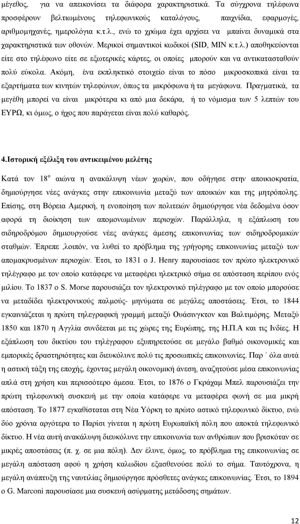 Ακόµη, ένα εκπληκτικό στοιχείο είναι το πόσο μικροσκοπικά είναι τα εξαρτήµατα των κινητών τηλεφώνων, όπως τα μικρόφωνα ή τα μεγάφωνα.