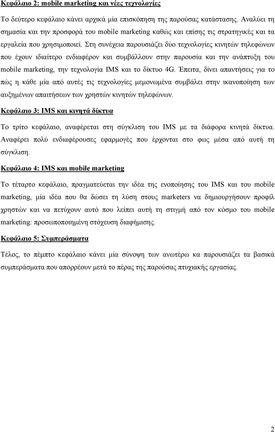 Στη συνέχεια παρουσιάζει δύο τεχνολογίες κινητών τηλεφώνων που έχουν ιδιαίτερο ενδιαφέρον και συμβάλλουν στην παρουσία και την ανάπτυξη του mobile marketing, την τεχνολογία IMS και το δίκτυο 4G.