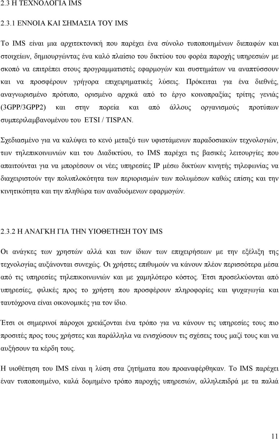 Πρόκειται για ένα διεθνές, αναγνωρισμένο πρότυπο, ορισμένο αρχικά από το έργο κοινοπραξίας τρίτης γενιάς (3GPP/3GPP2) και στην πορεία και από άλλους οργανισμούς προτύπων συμπεριλαμβανομένου του ETSI