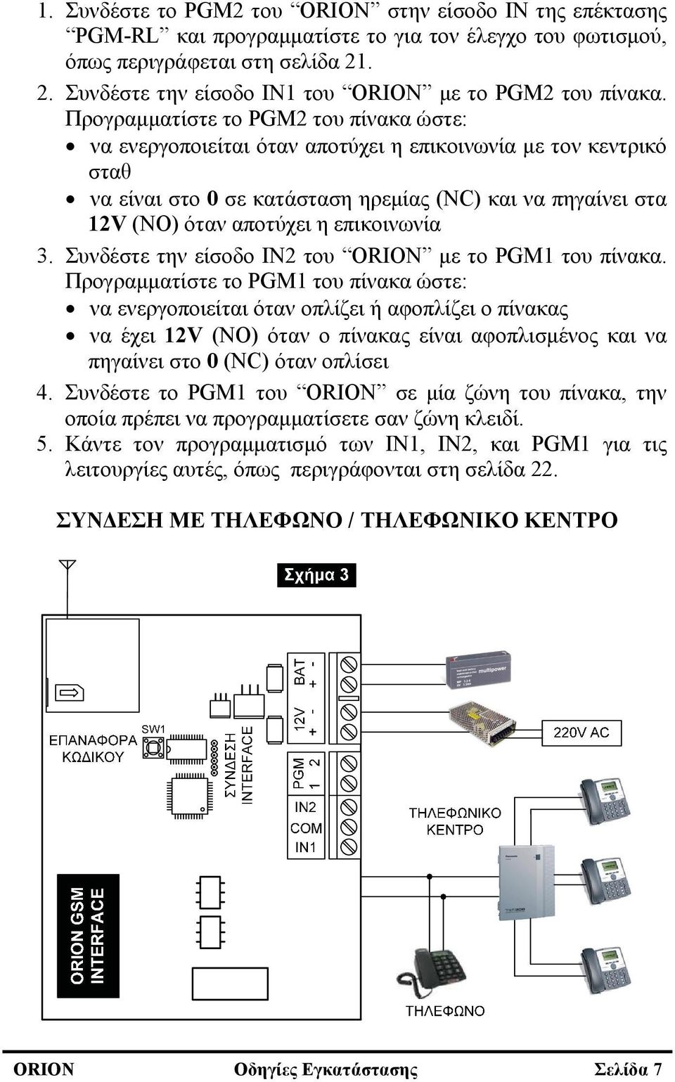 Προγραμματίστε το PGM2 του πίνακα ώστε: να ενεργοποιείται όταν αποτύχει η επικοινωνία με τον κεντρικό σταθ να είναι στο 0 σε κατάσταση ηρεμίας (NC) και να πηγαίνει στα 12V (NΟ) όταν αποτύχει η