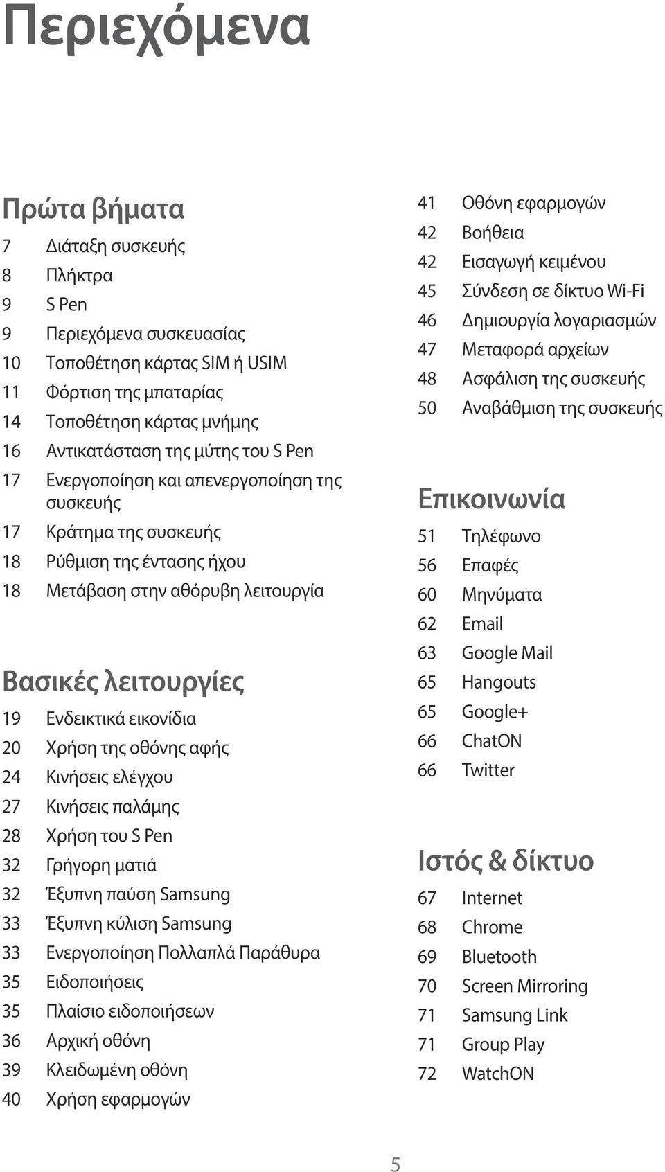 της οθόνης αφής 24 Κινήσεις ελέγχου 27 Κινήσεις παλάμης 28 Χρήση του S Pen 32 Γρήγορη ματιά 32 Έξυπνη παύση Samsung 33 Έξυπνη κύλιση Samsung 33 Ενεργοποίηση Πολλαπλά Παράθυρα 35 Ειδοποιήσεις 35