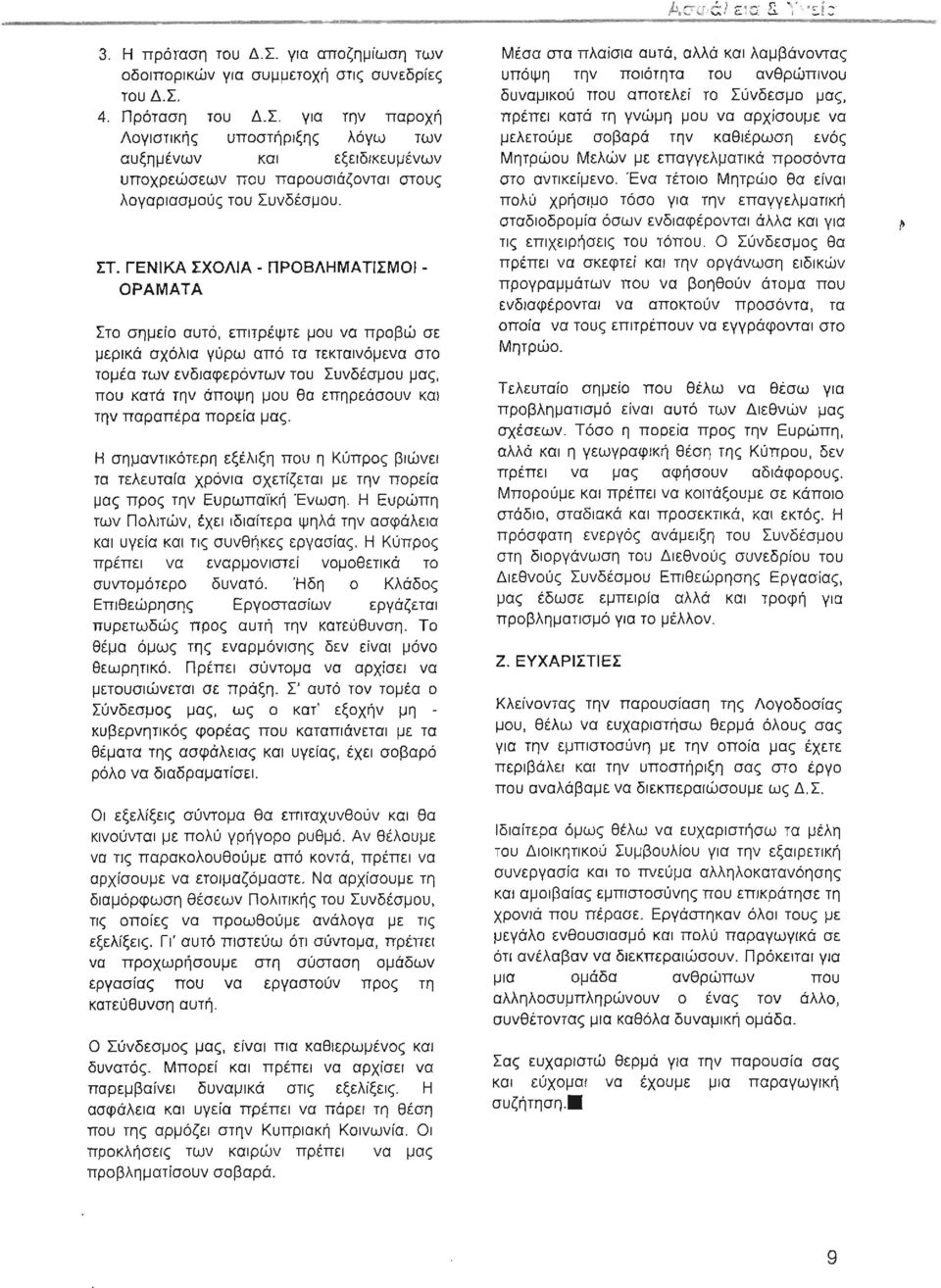 επηρεάσουν και την παραπέρα πορεία μας. Η σημαντικότερη εξέλιξη που η Κύπρος βιώνει τα τελευταία χρόνια σχετίζεται με την πορεία μας προς την Ευρωπαϊκή Ενωση.