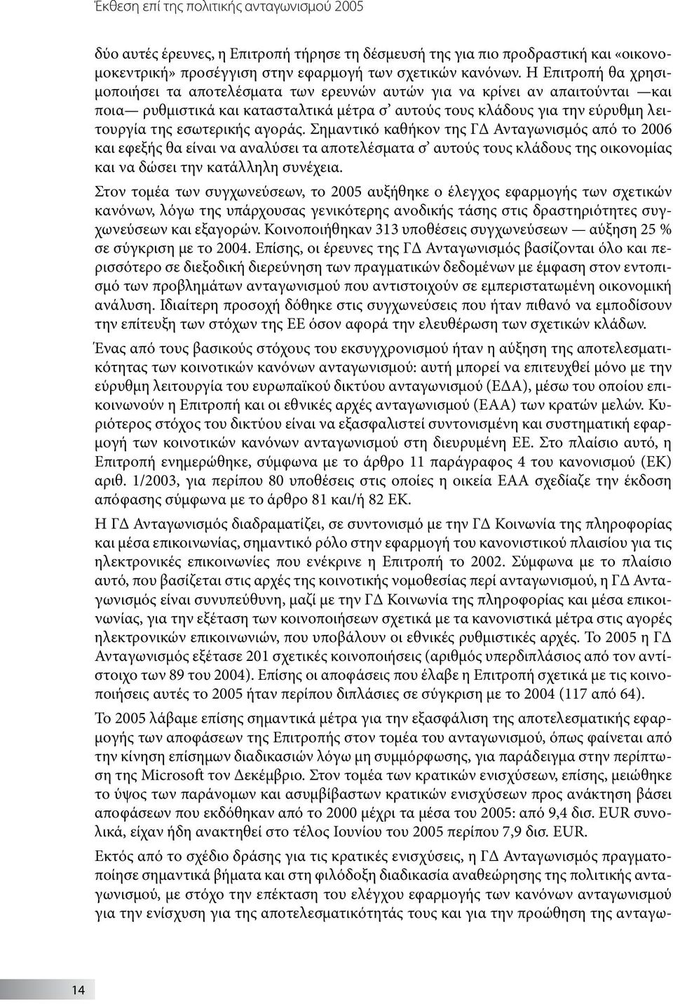 αγοράς. Σημαντικό καθήκον της ΓΔ Ανταγωνισμός από το 2006 και εφεξής θα είναι να αναλύσει τα αποτελέσματα σ αυτούς τους κλάδους της οικονομίας και να δώσει την κατάλληλη συνέχεια.