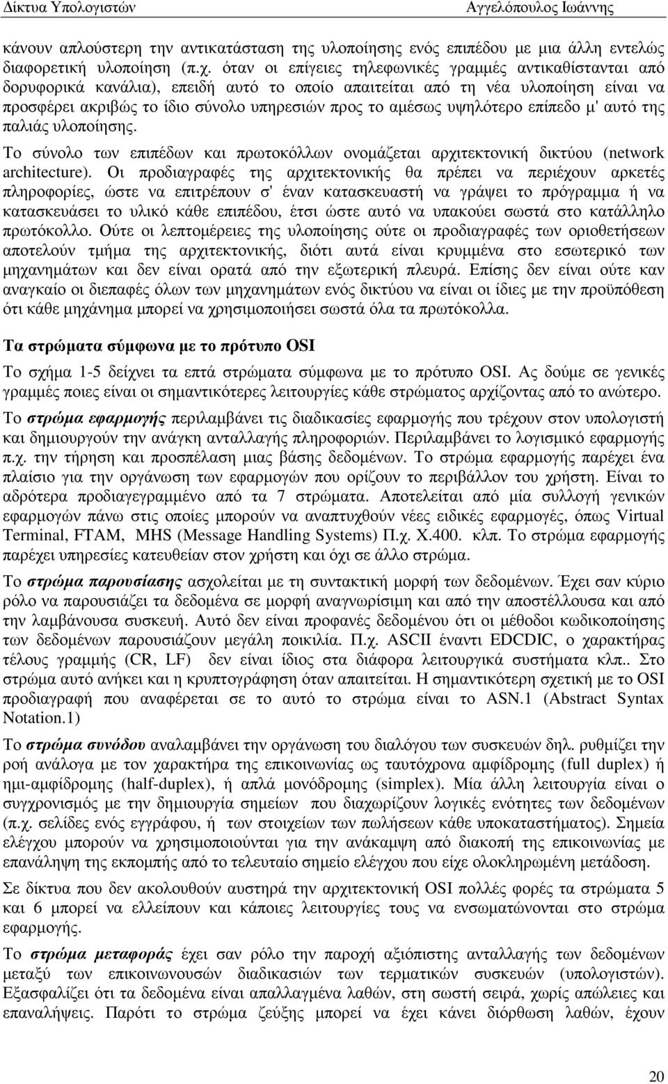 υψηλότερο επίπεδο µ' αυτό της παλιάς υλοποίησης. Το σύνολο των επιπέδων και πρωτοκόλλων ονοµάζεται αρχιτεκτονική δικτύου (network architecture).