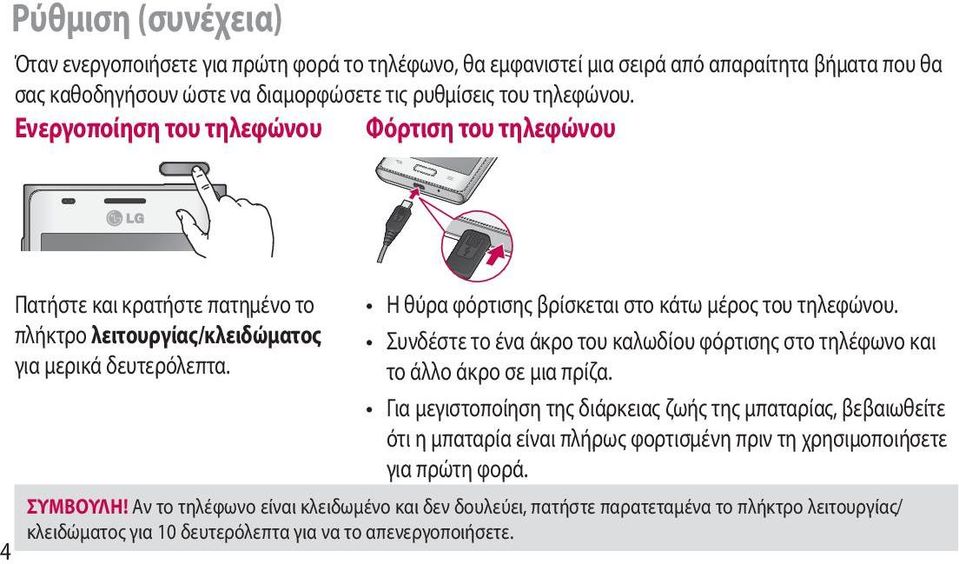 Η θύρα φόρτισης βρίσκεται στο κάτω μέρος του τηλεφώνου. Συνδέστε το ένα άκρο του καλωδίου φόρτισης στο τηλέφωνο και το άλλο άκρο σε μια πρίζα.