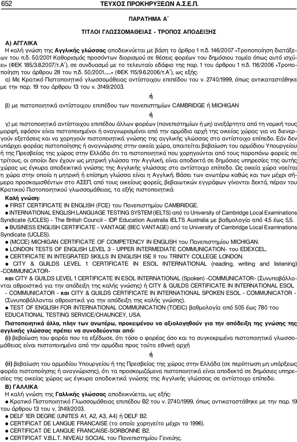 δ. 50/200.» (ΦΕΚ 5/9.6.2006/τ.Α ), ως εξής: α) Με Κρατικό Πιστοποιητικό γλωσσομάθειας αντίστοιχου επιπέδου του ν. 2740/999, όπως αντικαταστάθηκε με την παρ. 9 του άρθρου 3 του ν. 349/2003.