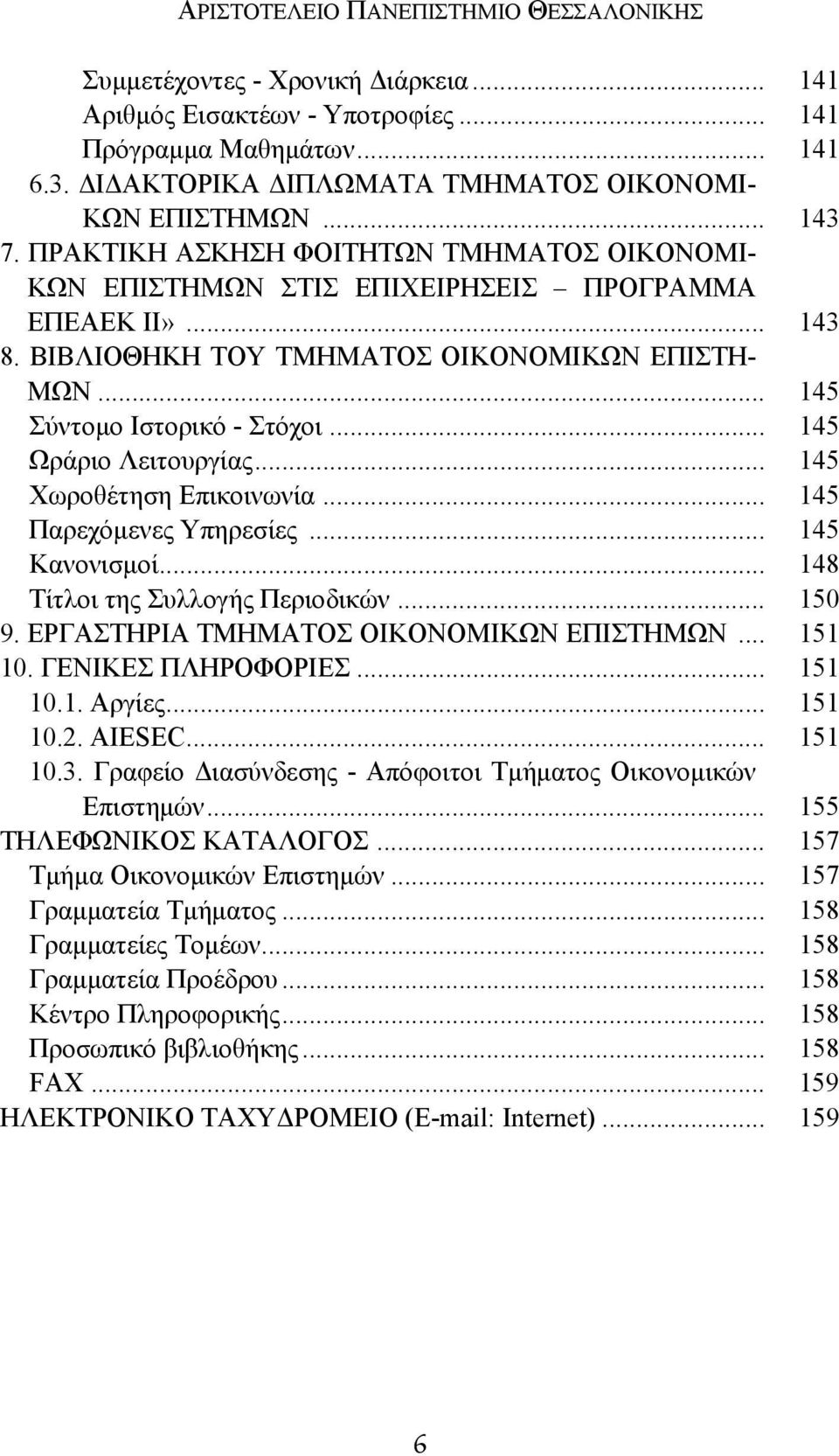 ΒΙΒΛΙΟΘΗΚΗ ΤΟΥ ΤΜΗΜΑΤΟΣ ΟΙΚΟΝΟΜΙΚΩΝ ΕΠΙΣΤΗ- ΜΩΝ... 145 Σύντομο Ιστορικό - Στόχοι... 145 Ωράριο Λειτουργίας... 145 Χωροθέτηση Επικοινωνία... 145 Παρεχόμενες Υπηρεσίες... 145 Κανονισμοί.