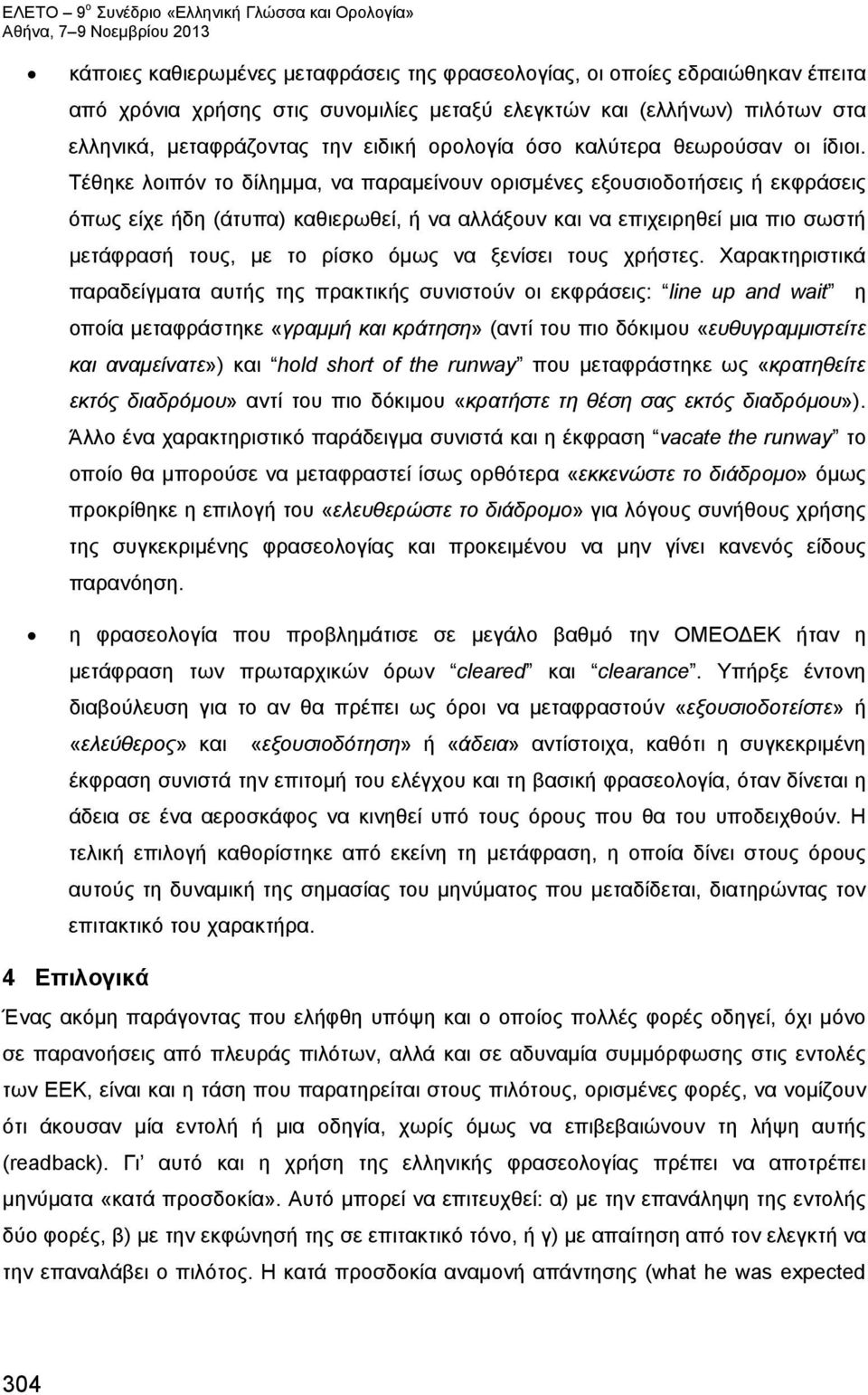 Τέθηκε λοιπόν το δίλημμα, να παραμείνουν ορισμένες εξουσιοδοτήσεις ή εκφράσεις όπως είχε ήδη (άτυπα) καθιερωθεί, ή να αλλάξουν και να επιχειρηθεί μια πιο σωστή μετάφρασή τους, με το ρίσκο όμως να