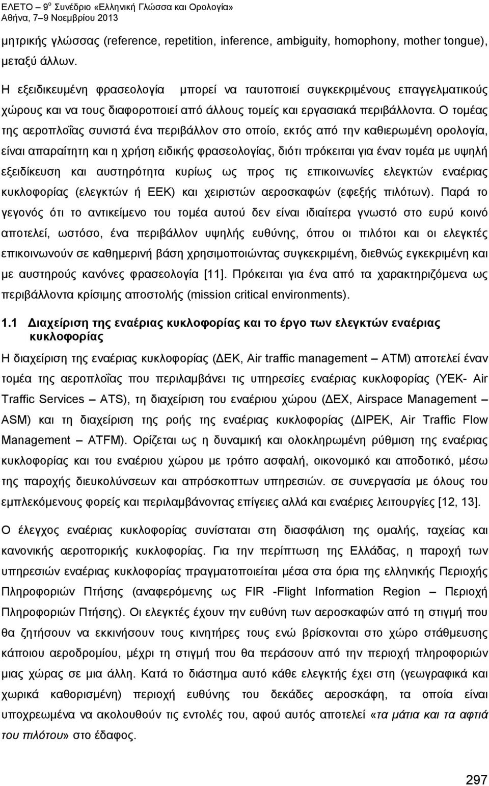 Ο τομέας της αεροπλοΐας συνιστά ένα περιβάλλον στο οποίο, εκτός από την καθιερωμένη ορολογία, είναι απαραίτητη και η χρήση ειδικής φρασεολογίας, διότι πρόκειται για έναν τομέα με υψηλή εξειδίκευση