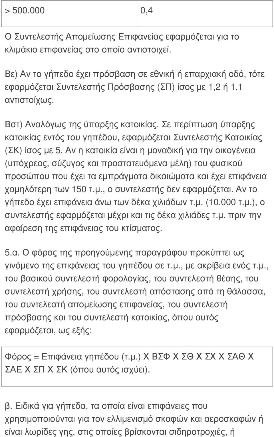 Σε περίπτωση ύπαρξης κατοικίας εντός του γηπέδου, εφαρµόζεται Συντελεστής Κατοικίας (ΣΚ) ίσος µε 5.