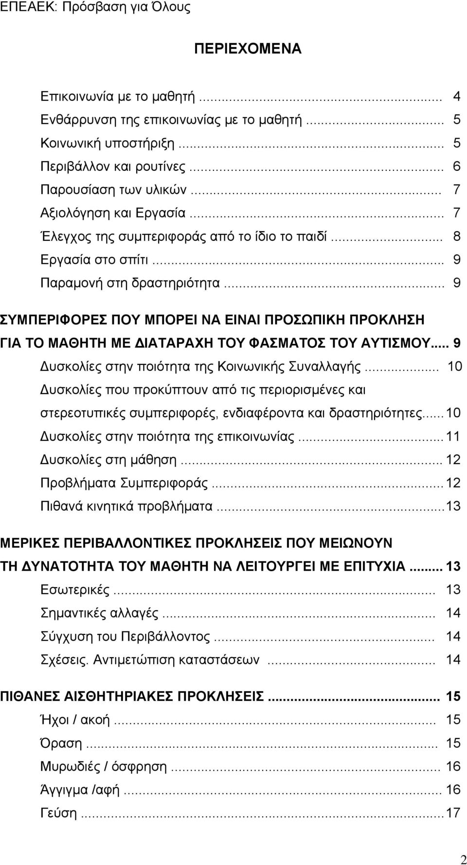 .. 9 ΣΥΜΠΕΡΙΦΟΡΕΣ ΠΟΥ ΜΠΟΡΕΙ ΝΑ ΕΙΝΑΙ ΠΡΟΣΩΠΙΚΗ ΠΡΟΚΛΗΣΗ ΓΙΑ ΤΟ ΜΑΘΗΤΗ ΜΕ ΔΙΑΤΑΡΑΧΗ ΤΟΥ ΦΑΣΜΑΤΟΣ ΤΟΥ ΑΥΤΙΣΜΟΥ... 9 Δυσκολίες στην ποιότητα της Κοινωνικής Συναλλαγής.